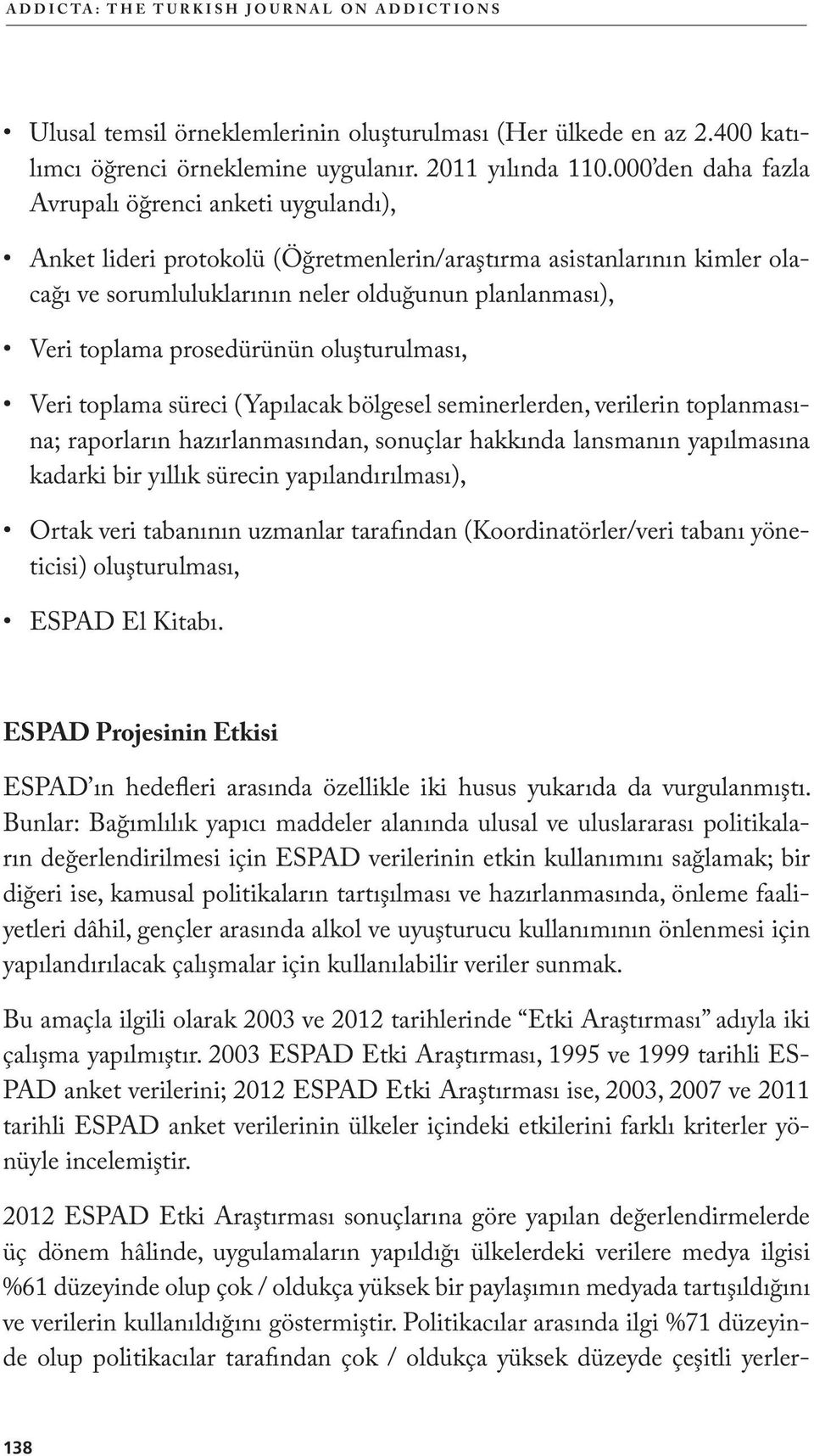 prosedürünün oluşturulması, Veri toplama süreci (Yapılacak bölgesel seminerlerden, verilerin toplanmasına; raporların hazırlanmasından, sonuçlar hakkında lansmanın yapılmasına kadarki bir yıllık