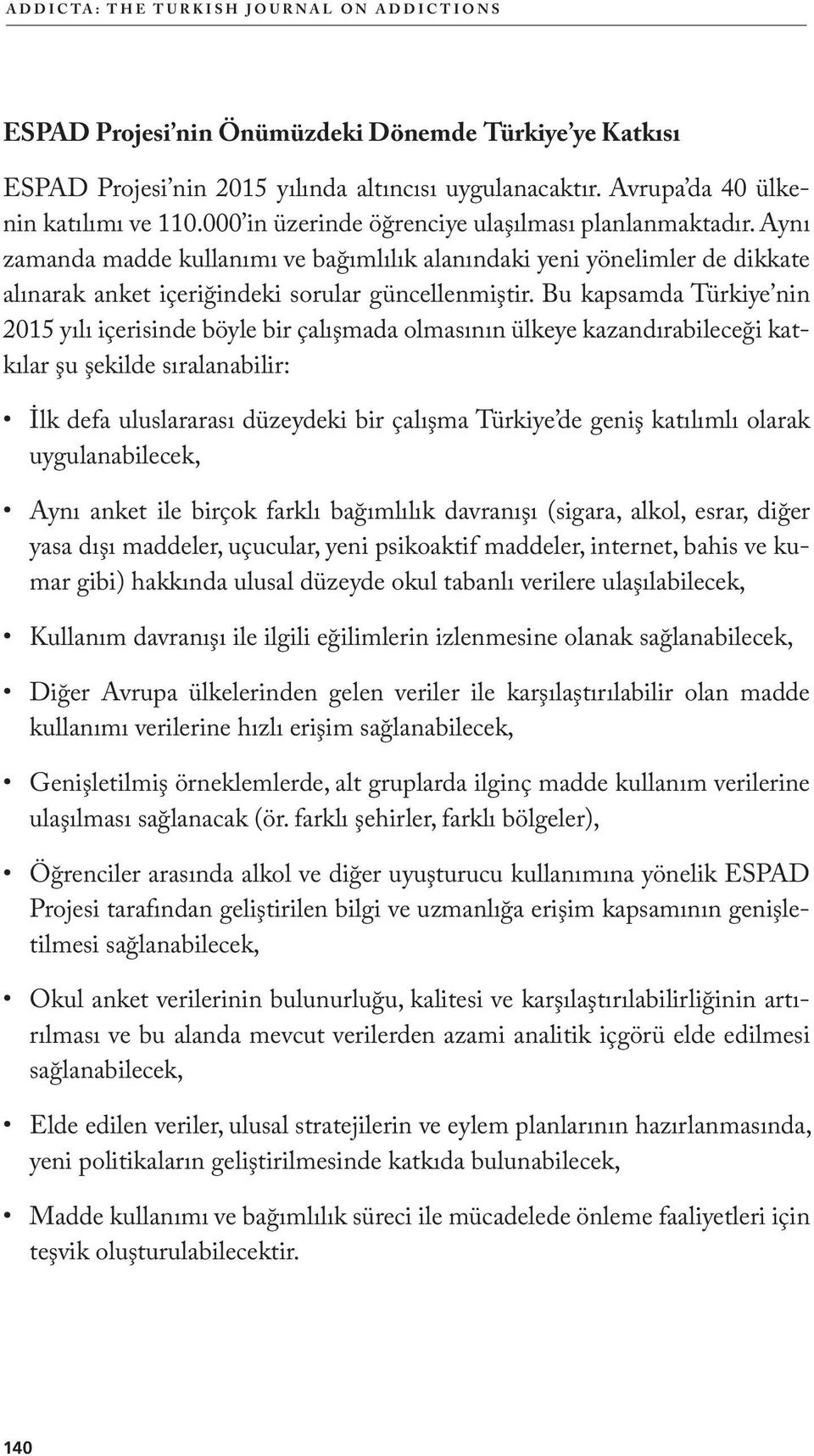 Bu kapsamda Türkiye nin 2015 yılı içerisinde böyle bir çalışmada olmasının ülkeye kazandırabileceği katkılar şu şekilde sıralanabilir: İlk defa uluslararası düzeydeki bir çalışma Türkiye de geniş