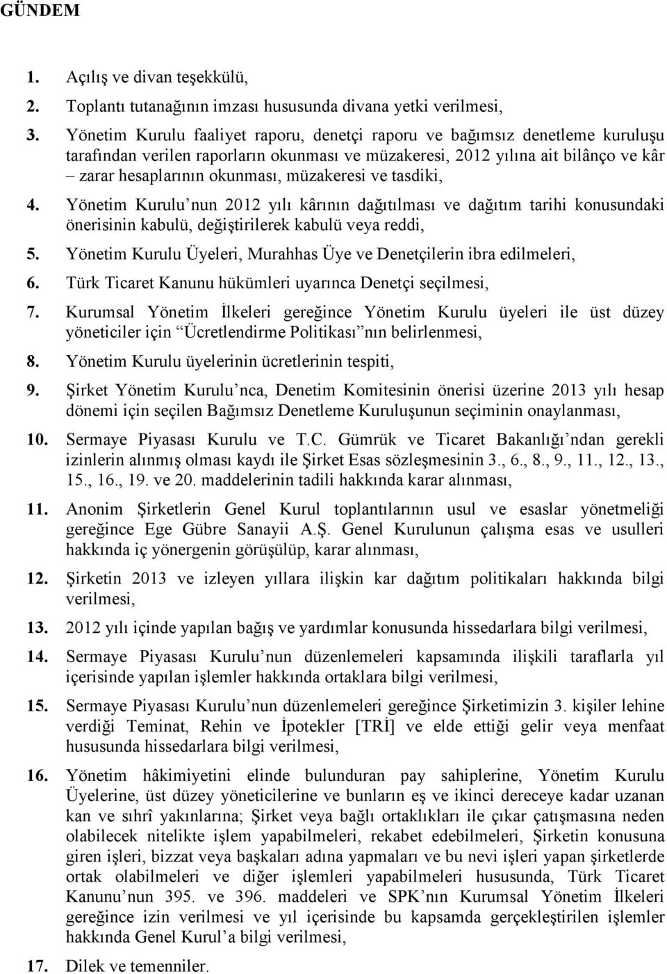 müzakeresi ve tasdiki, 4. Yönetim Kurulu nun 2012 yılı kârının dağıtılması ve dağıtım tarihi konusundaki önerisinin kabulü, değiştirilerek kabulü veya reddi, 5.