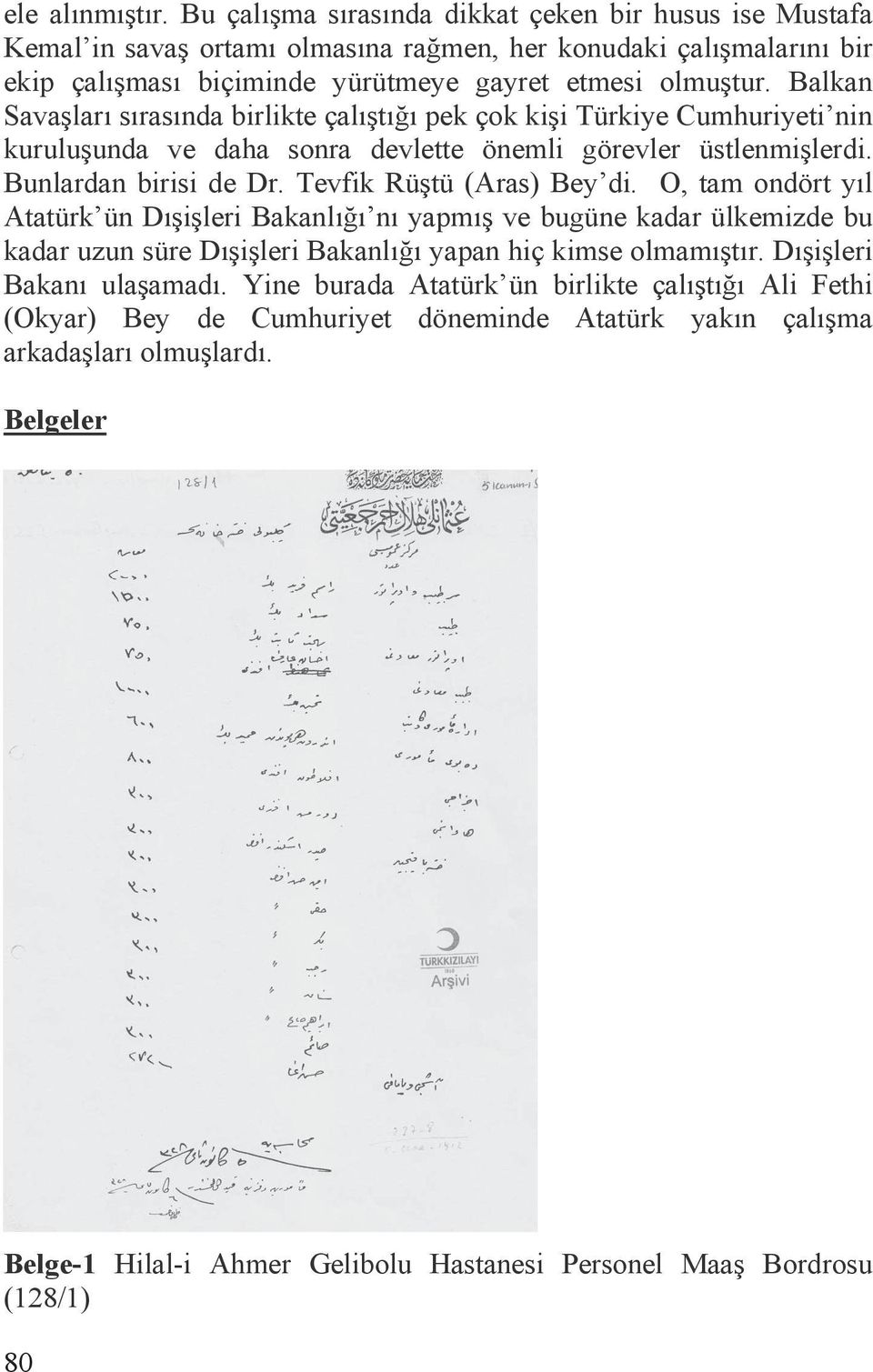 Tevfik Rü tü (Aras) Bey di. O, tam ondört yõl Atatürk ün Dõ i leri Bakanlõ õ nõ yapmõ ve bugüne kadar ülkemizde bu kadar uzun süre Dõ i leri Bakanlõ õ yapan hiç kimse olmamõ tõr.