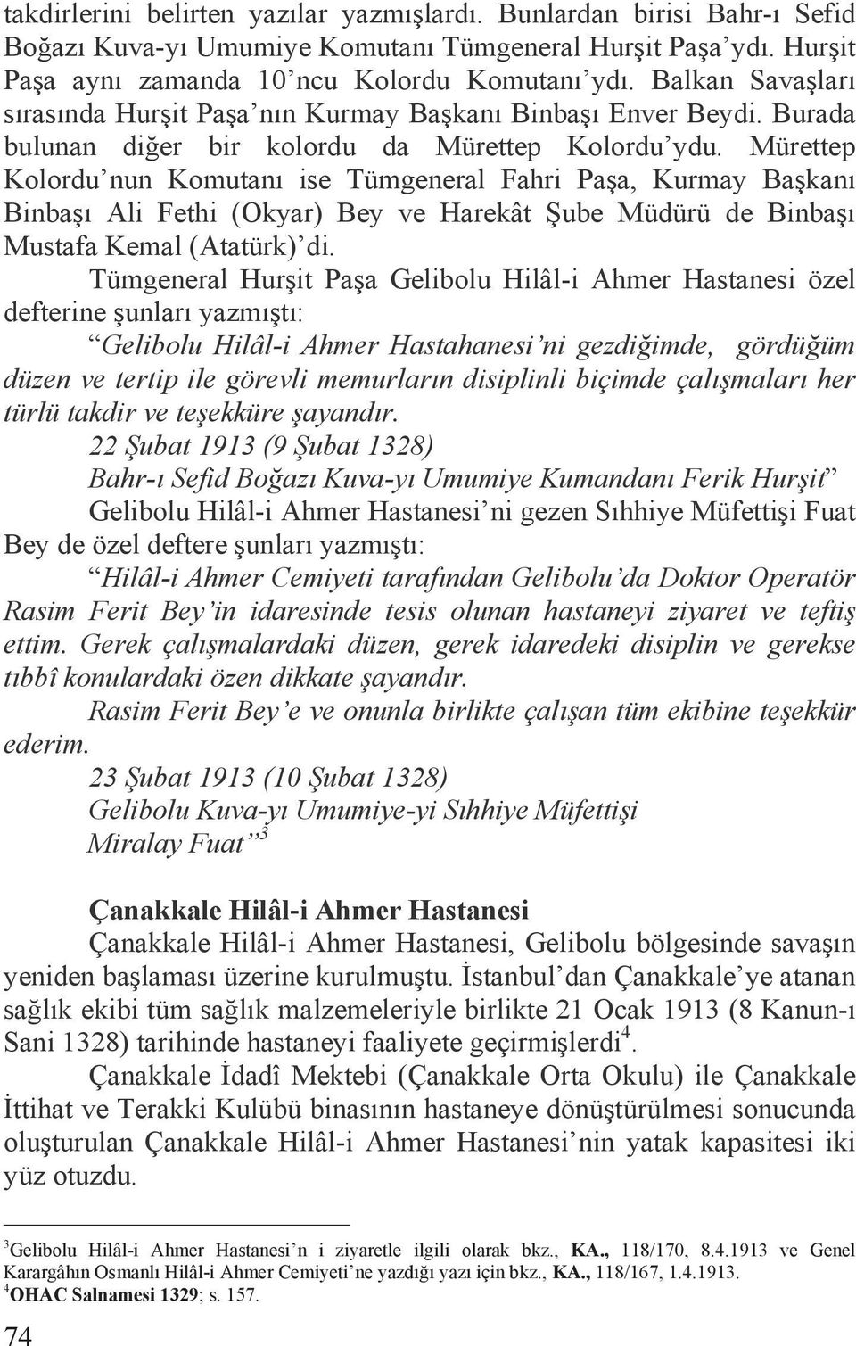 Mürettep Kolordu nun Komutanõ ise Tümgeneral Fahri Pa a, Kurmay Ba kanõ Binba õ Ali Fethi (Okyar) Bey ve Harekât ube Müdürü de Binba õ Mustafa Kemal (Atatürk) di.