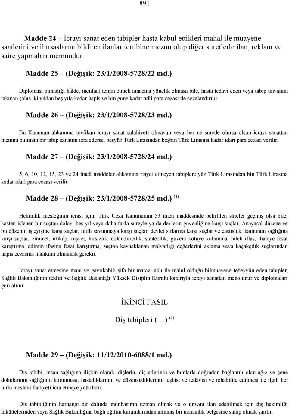 ) Diploması olmadığı hâlde, menfaat temin etmek amacına yönelik olmasa bile, hasta tedavi eden veya tabip unvanını takınan şahıs iki yıldan beş yıla kadar hapis ve bin güne kadar adlî para cezası ile