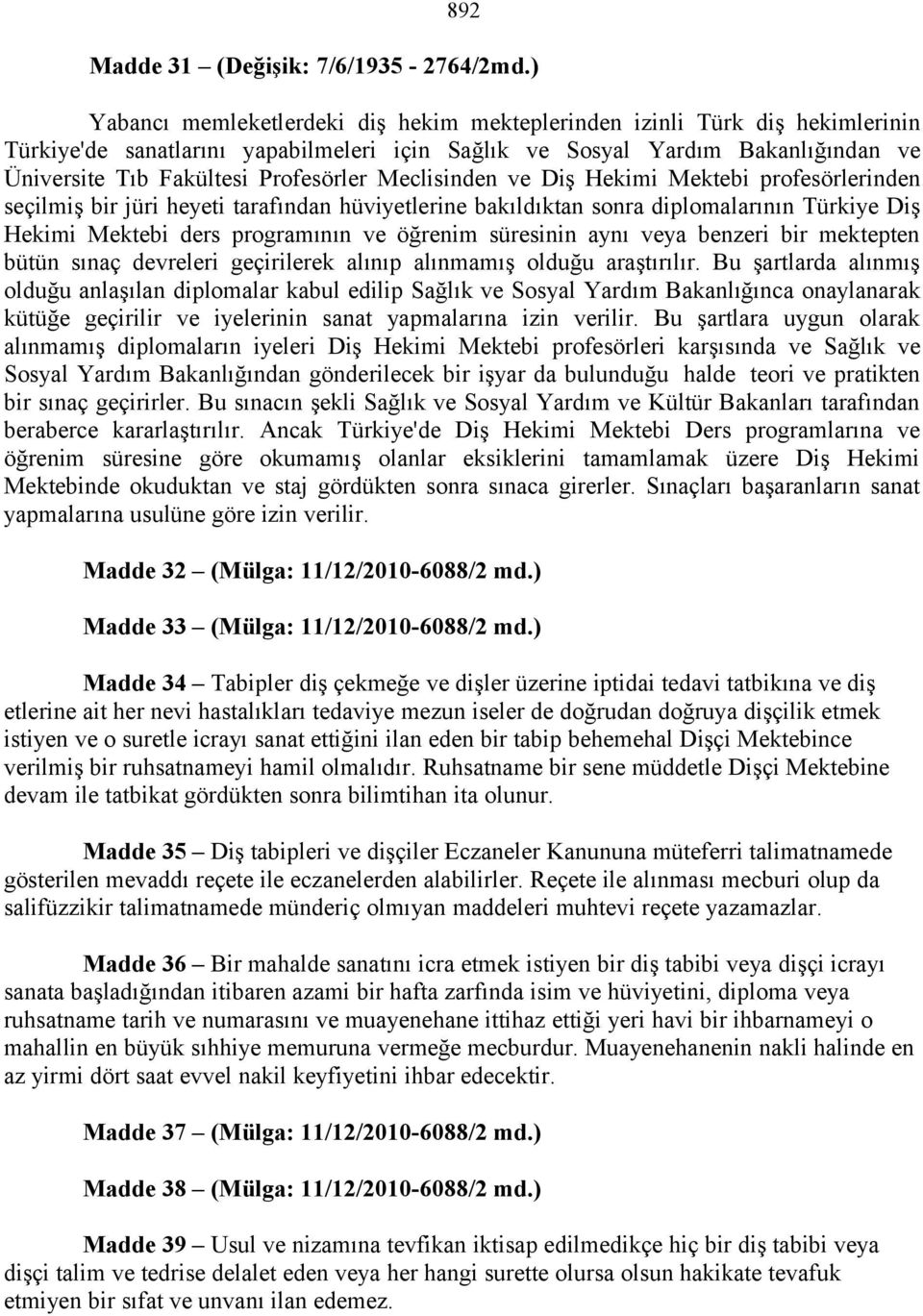 Meclisinden ve Diş Hekimi Mektebi profesörlerinden seçilmiş bir jüri heyeti tarafından hüviyetlerine bakıldıktan sonra diplomalarının Türkiye Diş Hekimi Mektebi ders programının ve öğrenim süresinin