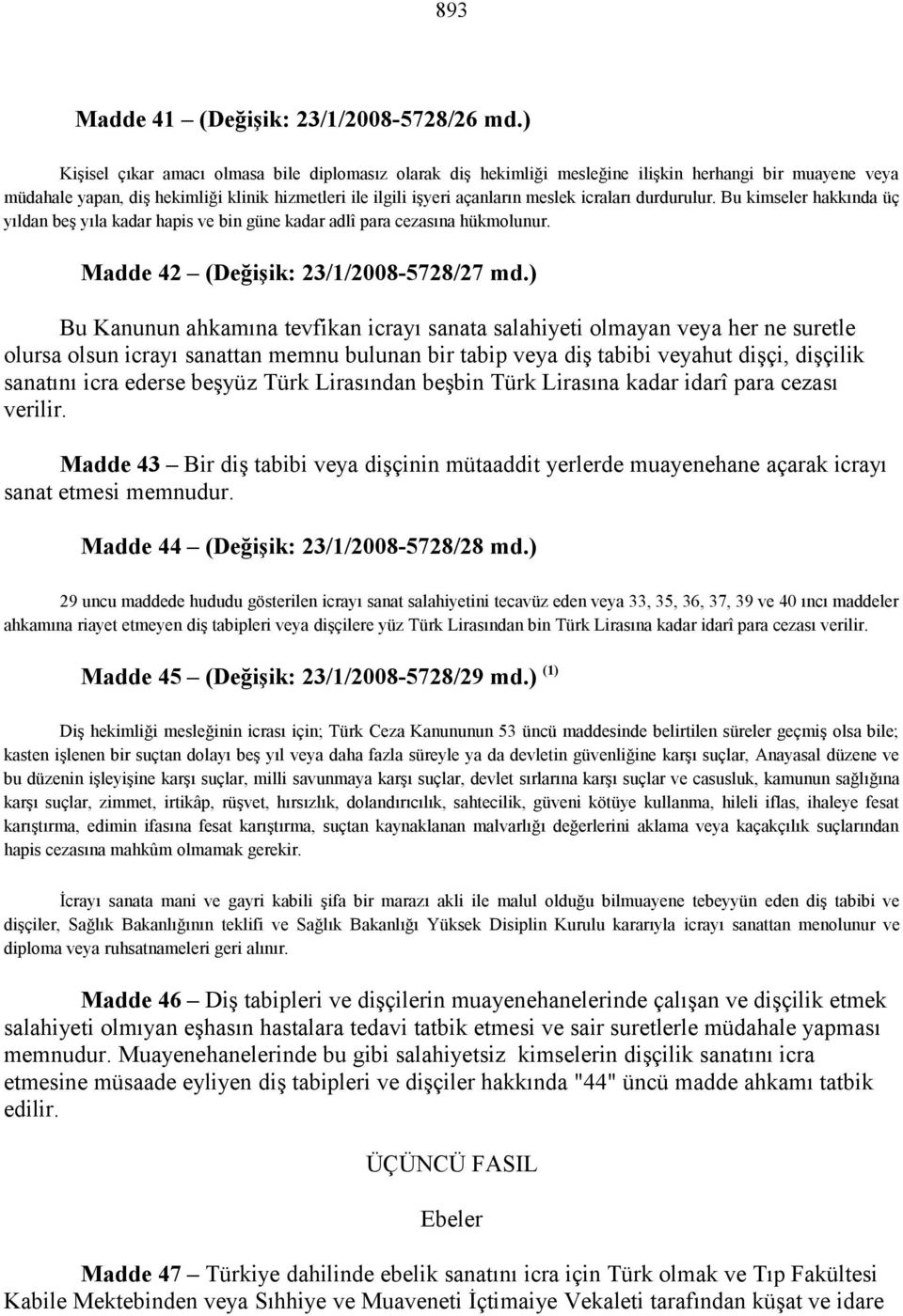 icraları durdurulur. Bu kimseler hakkında üç yıldan beş yıla kadar hapis ve bin güne kadar adlî para cezasına hükmolunur. Madde 42 (Değişik: 23/1/2008-5728/27 md.