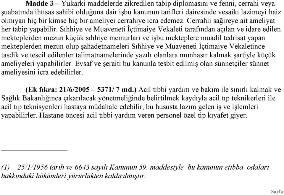 Sıhhiye ve Muaveneti İçtimaiye Vekaleti tarafından açılan ve idare edilen mekteplerden mezun küçük sıhhiye memurları ve işbu mekteplere muadil tedrisat yapan mekteplerden mezun olup şahadetnameleri