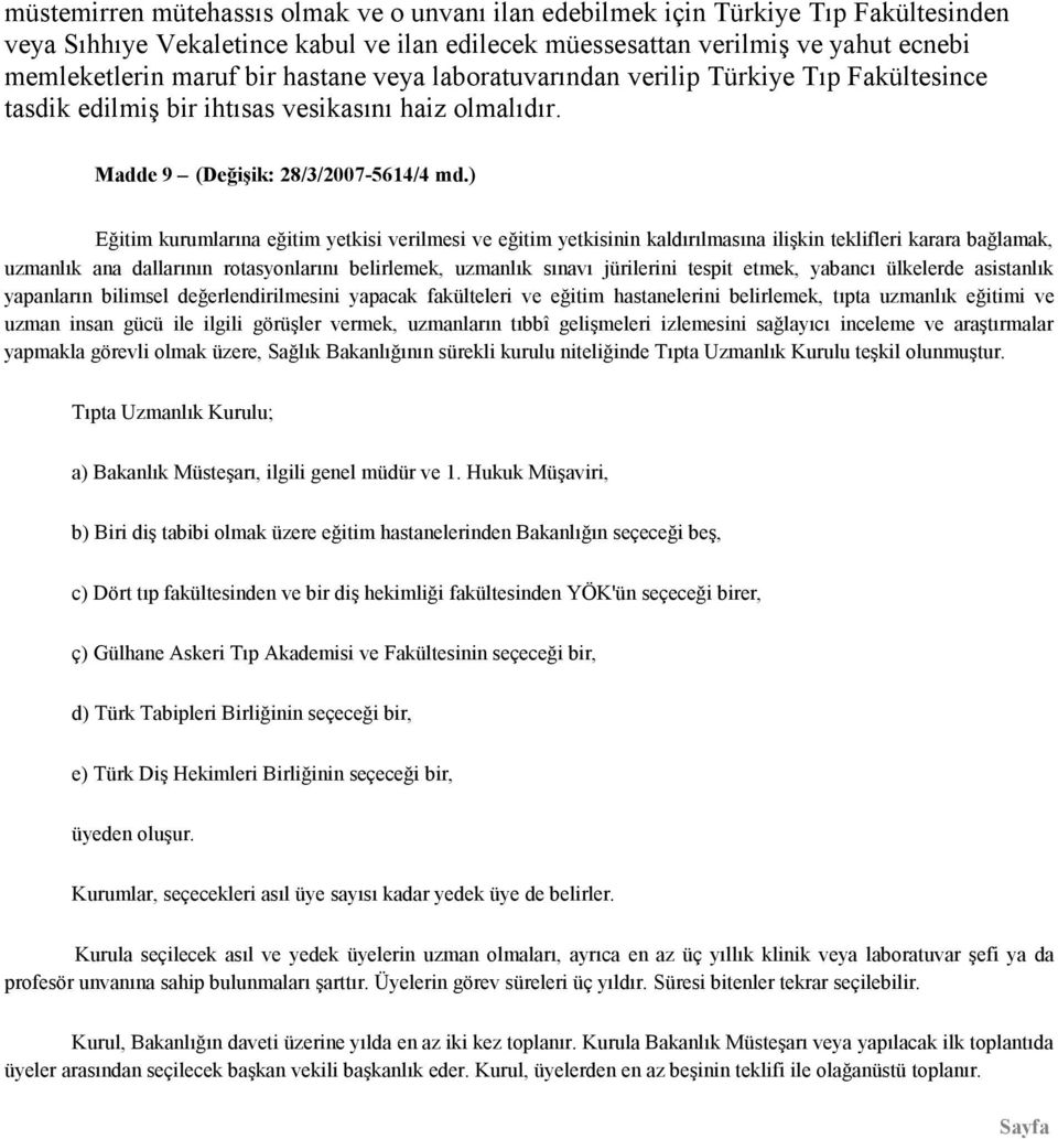 ) Eğitim kurumlarına eğitim yetkisi verilmesi ve eğitim yetkisinin kaldırılmasına ilişkin teklifleri karara bağlamak, uzmanlık ana dallarının rotasyonlarını belirlemek, uzmanlık sınavı jürilerini