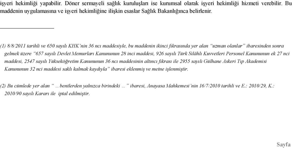 (1) 8/8/2011 tarihli ve 650 sayılı KHK nin 36 ncı maddesiyle, bu maddenin ikinci fıkrasında yer alan uzman olanlar ibaresinden sonra gelmek üzere 657 sayılı Devlet Memurları Kanununun 28 inci