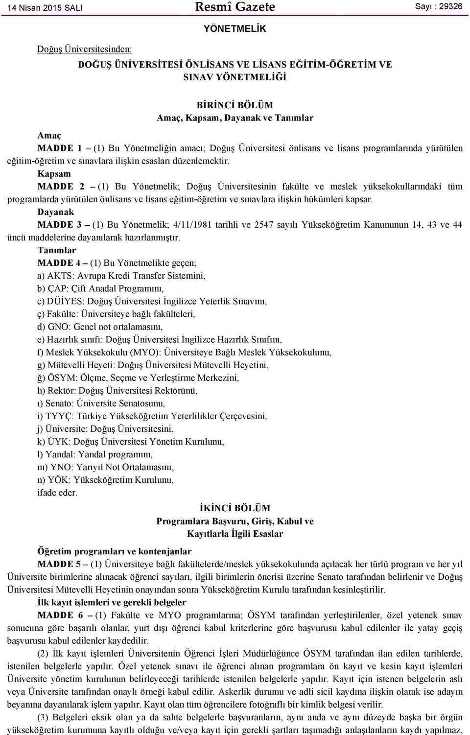 Kapsam MADDE 2 (1) Bu Yönetmelik; Doğuş Üniversitesinin fakülte ve meslek yüksekokullarındaki tüm programlarda yürütülen önlisans ve lisans eğitim-öğretim ve sınavlara ilişkin hükümleri kapsar.