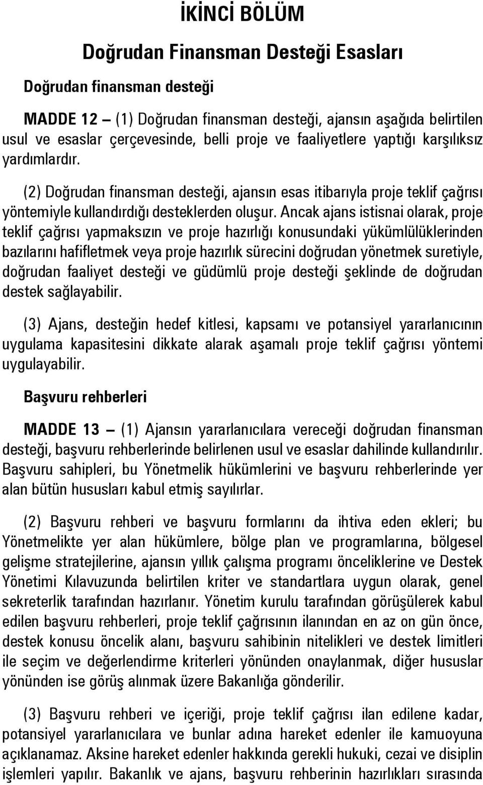 Ancak ajans istisnai olarak, proje teklif çağrısı yapmaksızın ve proje hazırlığı konusundaki yükümlülüklerinden bazılarını hafifletmek veya proje hazırlık sürecini doğrudan yönetmek suretiyle,