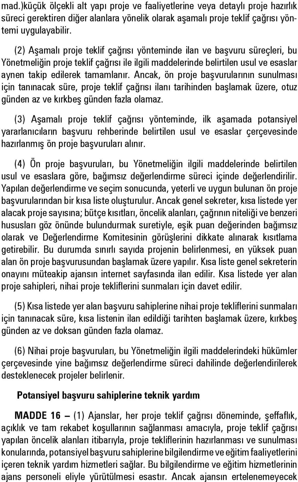 Ancak, ön proje başvurularının sunulması için tanınacak süre, proje teklif çağrısı ilanı tarihinden başlamak üzere, otuz günden az ve kırkbeş günden fazla olamaz.