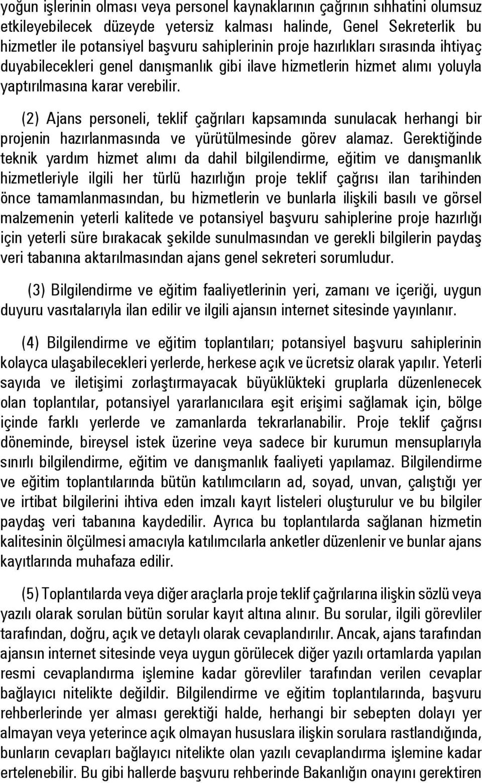 (2) Ajans personeli, teklif çağrıları kapsamında sunulacak herhangi bir projenin hazırlanmasında ve yürütülmesinde görev alamaz.