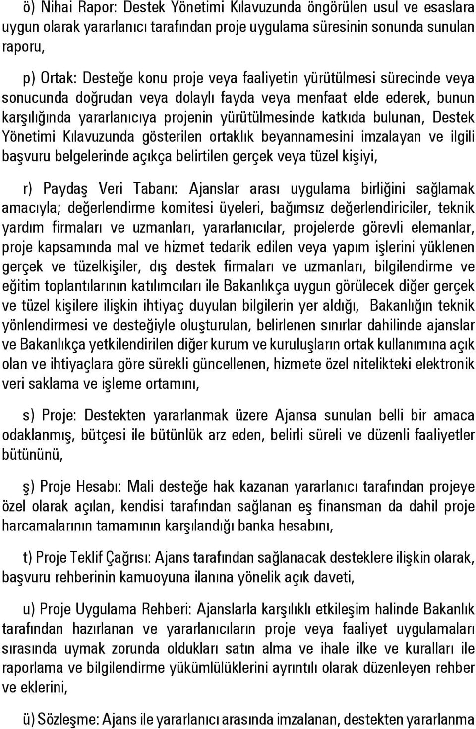 Kılavuzunda gösterilen ortaklık beyannamesini imzalayan ve ilgili başvuru belgelerinde açıkça belirtilen gerçek veya tüzel kişiyi, r) Paydaş Veri Tabanı: Ajanslar arası uygulama birliğini sağlamak