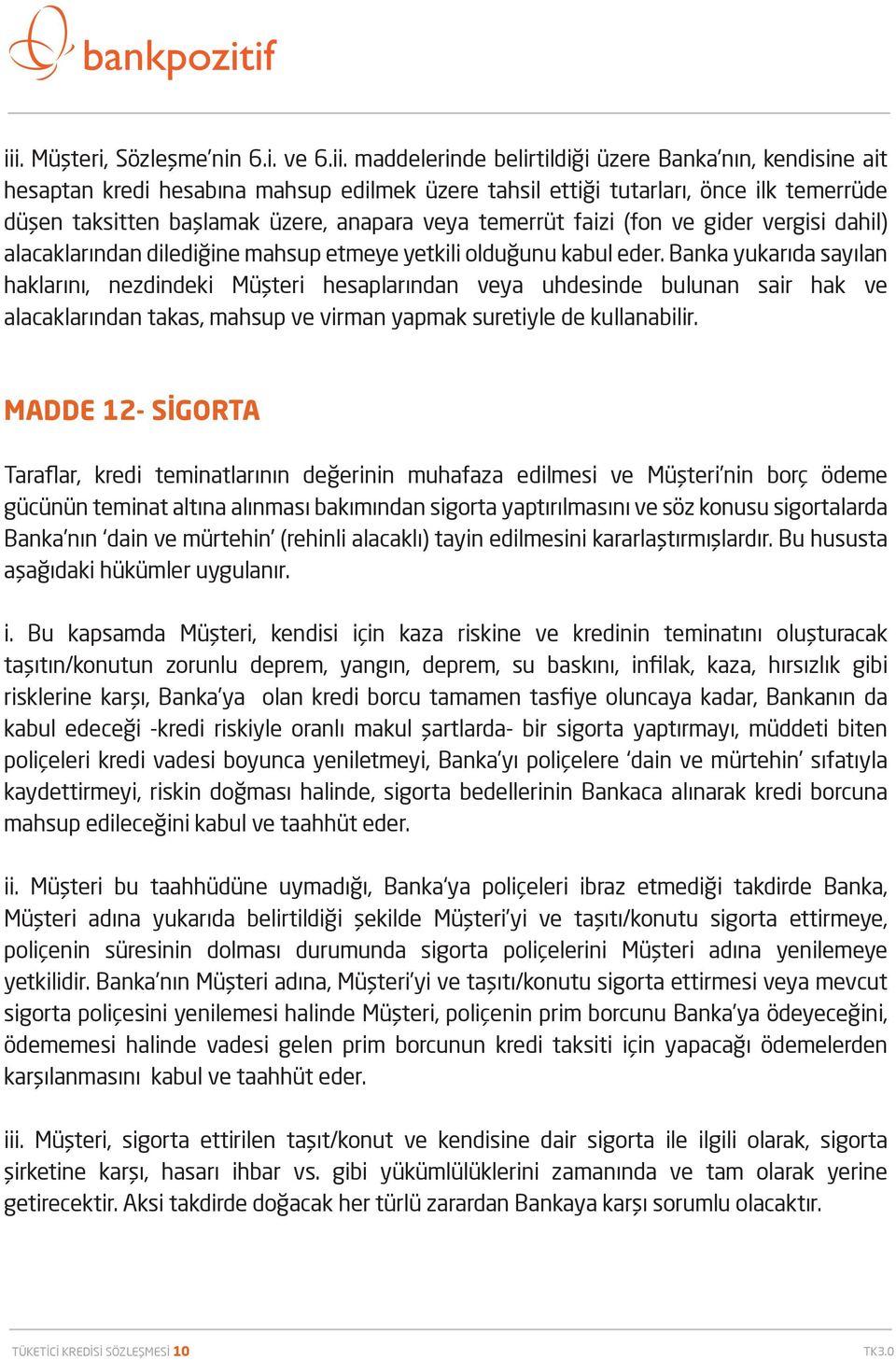 Banka yukarıda sayılan haklarını, nezdindeki Müşteri hesaplarından veya uhdesinde bulunan sair hak ve alacaklarından takas, mahsup ve virman yapmak suretiyle de kullanabilir.