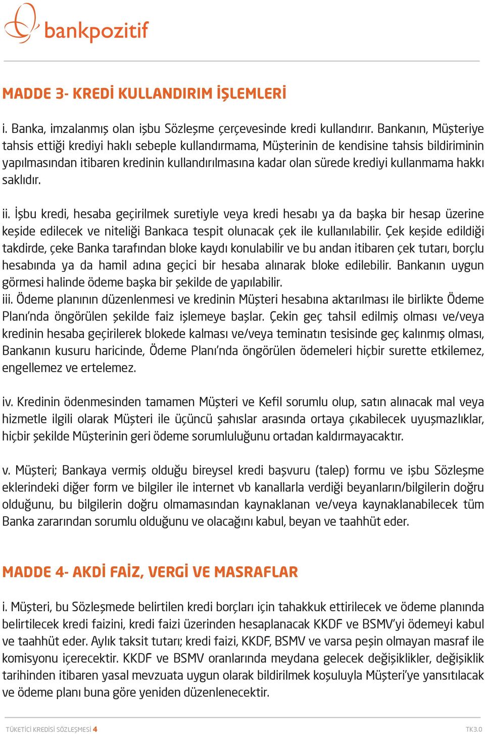 kullanmama hakkı saklıdır. ii. İşbu kredi, hesaba geçirilmek suretiyle veya kredi hesabı ya da başka bir hesap üzerine keşide edilecek ve niteliği Bankaca tespit olunacak çek ile kullanılabilir.