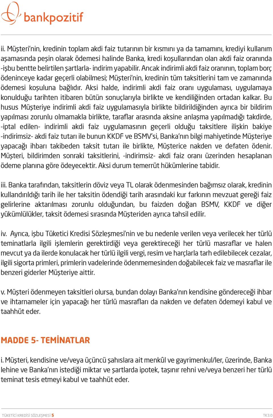 Ancak indirimli akdi faiz oranının, toplam borç ödeninceye kadar geçerli olabilmesi; Müşteri nin, kredinin tüm taksitlerini tam ve zamanında ödemesi koşuluna bağlıdır.