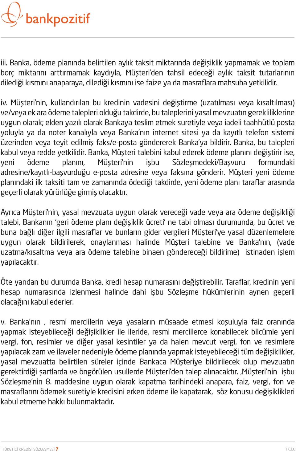 Müşteri nin, kullandırılan bu kredinin vadesini değiştirme (uzatılması veya kısaltılması) ve/veya ek ara ödeme talepleri olduğu takdirde, bu taleplerini yasal mevzuatın gerekliliklerine uygun olarak;