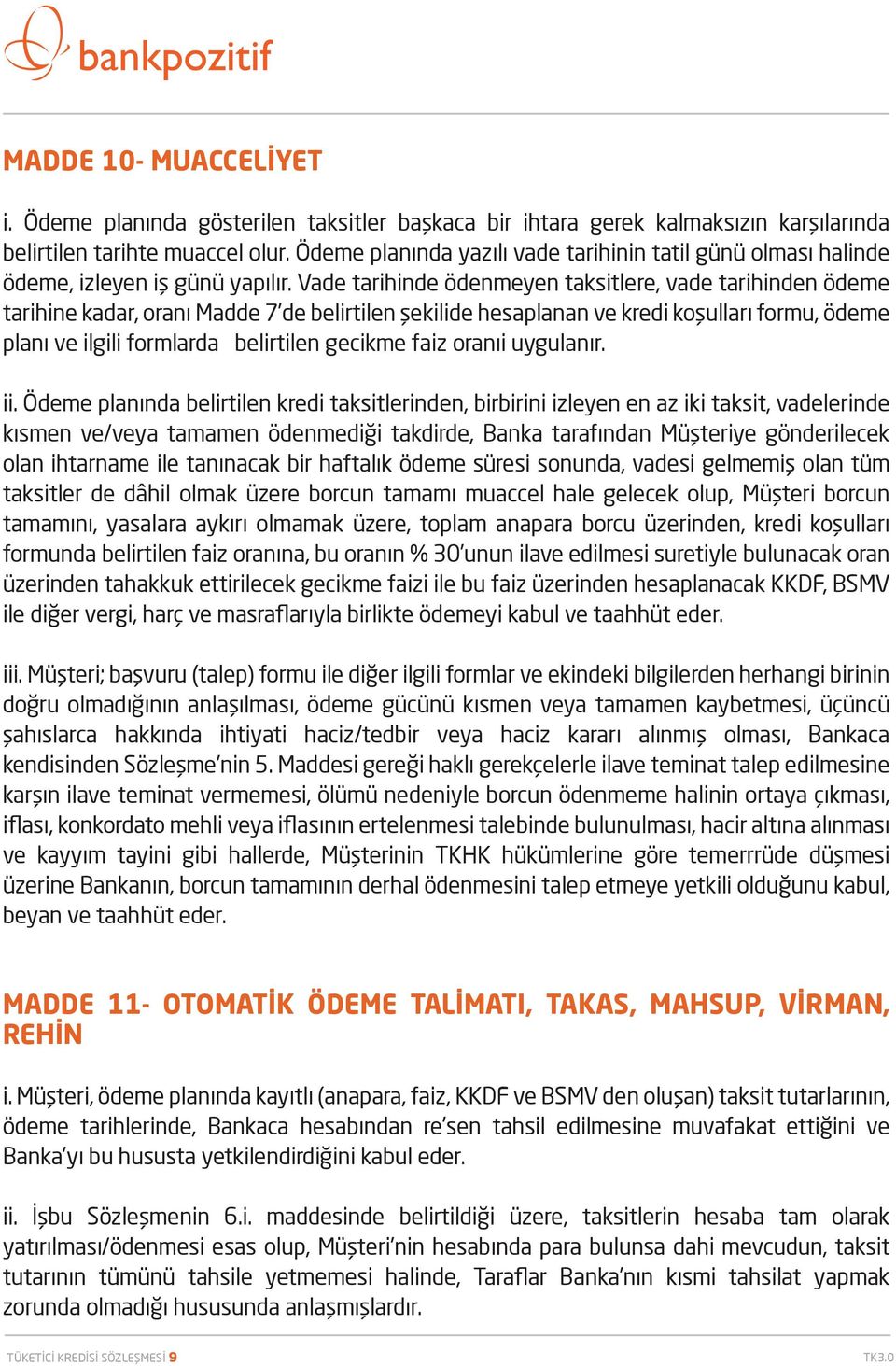 Vade tarihinde ödenmeyen taksitlere, vade tarihinden ödeme tarihine kadar, oranı Madde 7 de belirtilen şekilide hesaplanan ve kredi koşulları formu, ödeme planı ve ilgili formlarda belirtilen gecikme