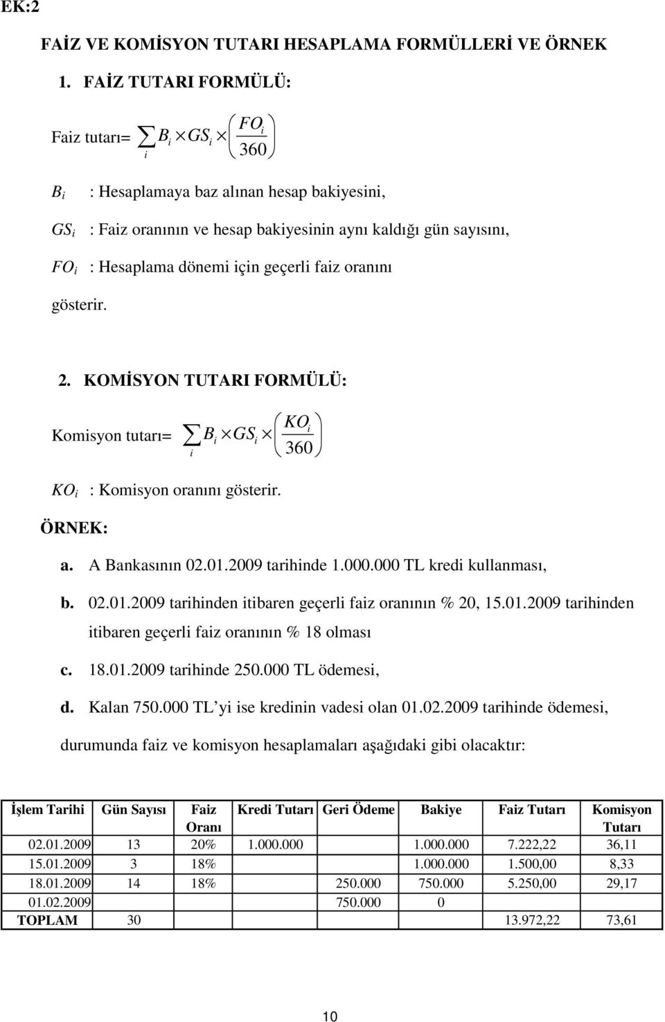 geçerli faiz oranını gösterir. 2. KOMSYON TUTARI FORMÜLÜ: KOi Komisyon tutarı= Bi GSi i 360 KO i : Komisyon oranını gösterir. ÖRNEK: a. A Bankasının 02.01.2009 tarihinde 1.000.