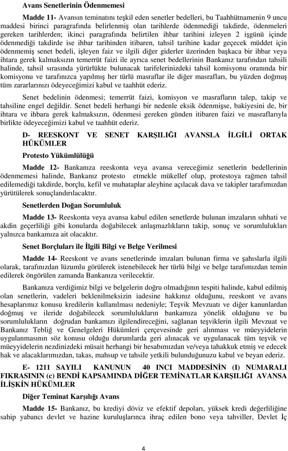 ödenmemi senet bedeli, ileyen faiz ve ilgili dier giderler üzerinden bakaca bir ihbar veya ihtara gerek kalmaksızın temerrüt faizi ile ayrıca senet bedellerinin Bankanız tarafından tahsili halinde,