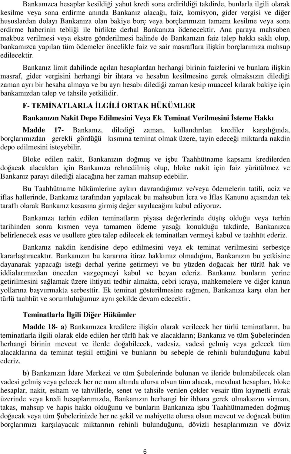 Ana paraya mahsuben makbuz verilmesi veya ekstre gönderilmesi halinde de Bankanızın faiz talep hakkı saklı olup, bankamızca yapılan tüm ödemeler öncelikle faiz ve sair masraflara ilikin borçlarımıza