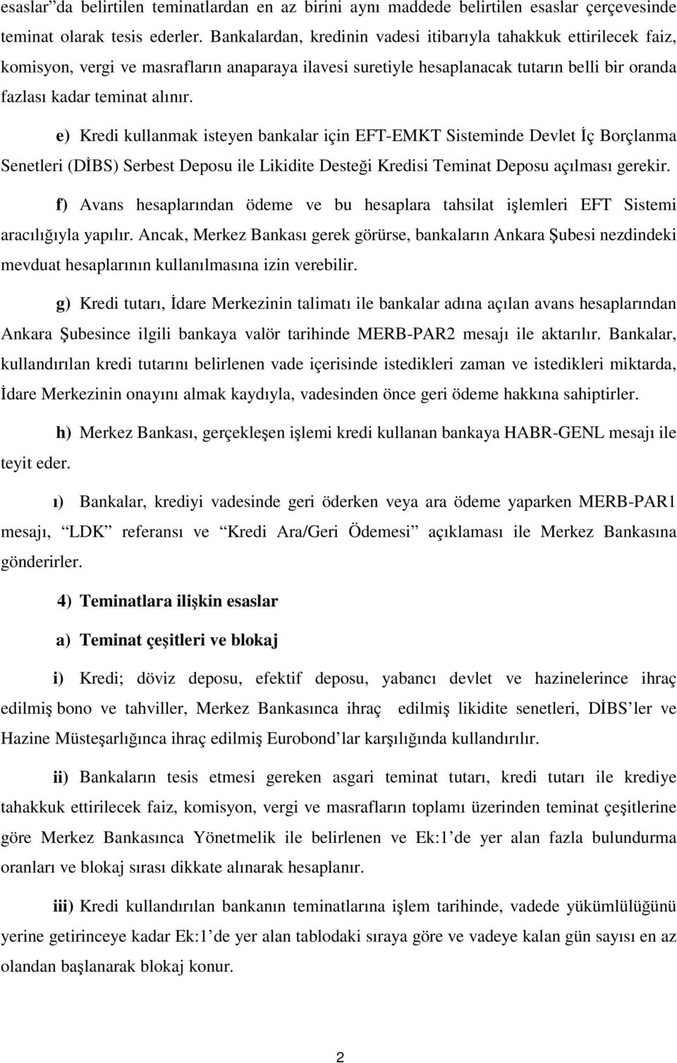 e) Kredi kullanmak isteyen bankalar için EFT-EMKT Sisteminde Devlet ç Borçlanma Senetleri (DBS) Serbest Deposu ile Likidite Destei Kredisi Teminat Deposu açılması gerekir.