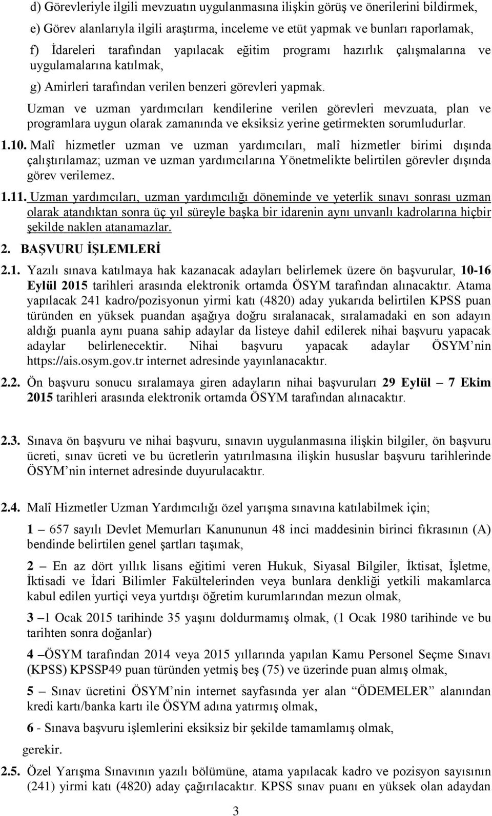 Uzman ve uzman yardımcıları kendilerine verilen görevleri mevzuata, plan ve programlara uygun olarak zamanında ve eksiksiz yerine getirmekten sorumludurlar. 1.10.