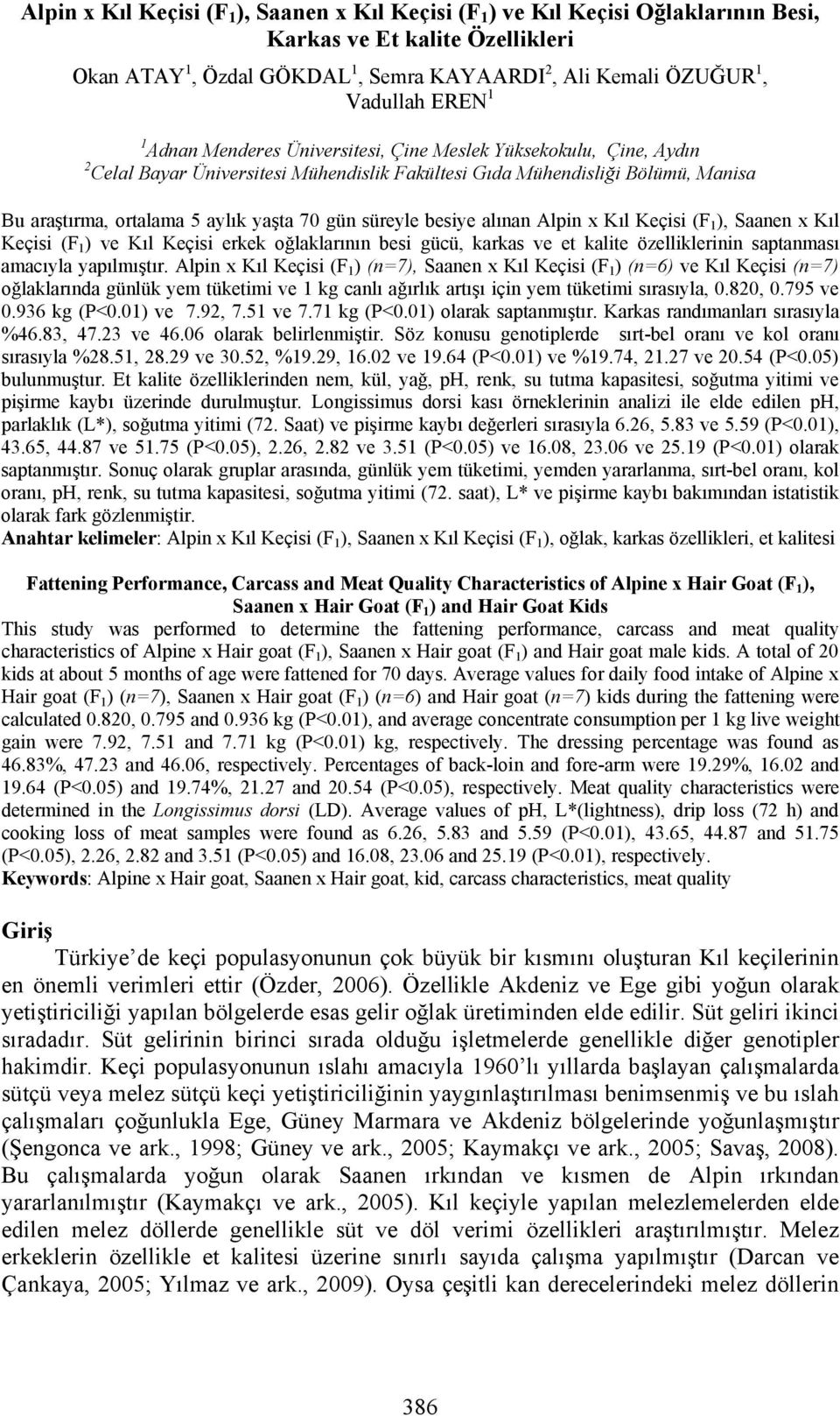 gün süreyle besiye al nan Alpin x K l Keçisi (F 1 ), Saanen x K l Keçisi (F 1 ) ve K l Keçisi erkek o laklar n n besi gücü, karkas ve et kalite özelliklerinin saptanmas amac yla yap lm t r.