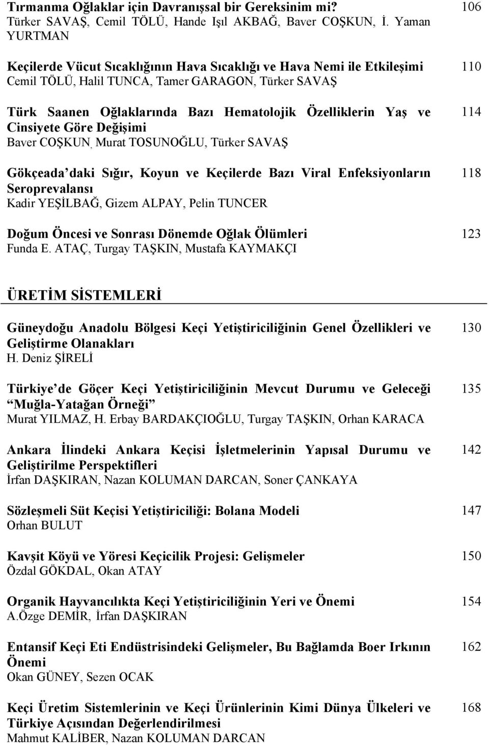 Cinsiyete Göre De i imi Baver CO KUN, Murat TOSUNO LU, Türker SAVA 106 110 114 Gökçeadadaki S r, Koyun ve Keçilerde Baz Seroprevalans Kadir YE LBA, Gizem ALPAY, Pelin TUNCER Viral Enfeksiyonlar n 118