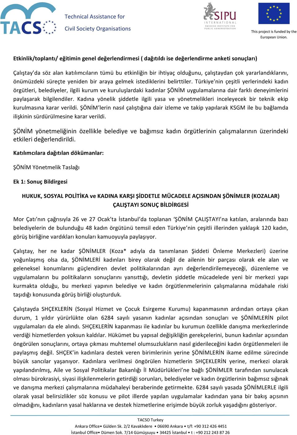 Türkiye nin çeşitli yerlerindeki kadın örgütleri, belediyeler, ilgili kurum ve kuruluşlardaki kadınlar ŞÖNİM uygulamalarına dair farklı deneyimlerini paylaşarak bilgilendiler.