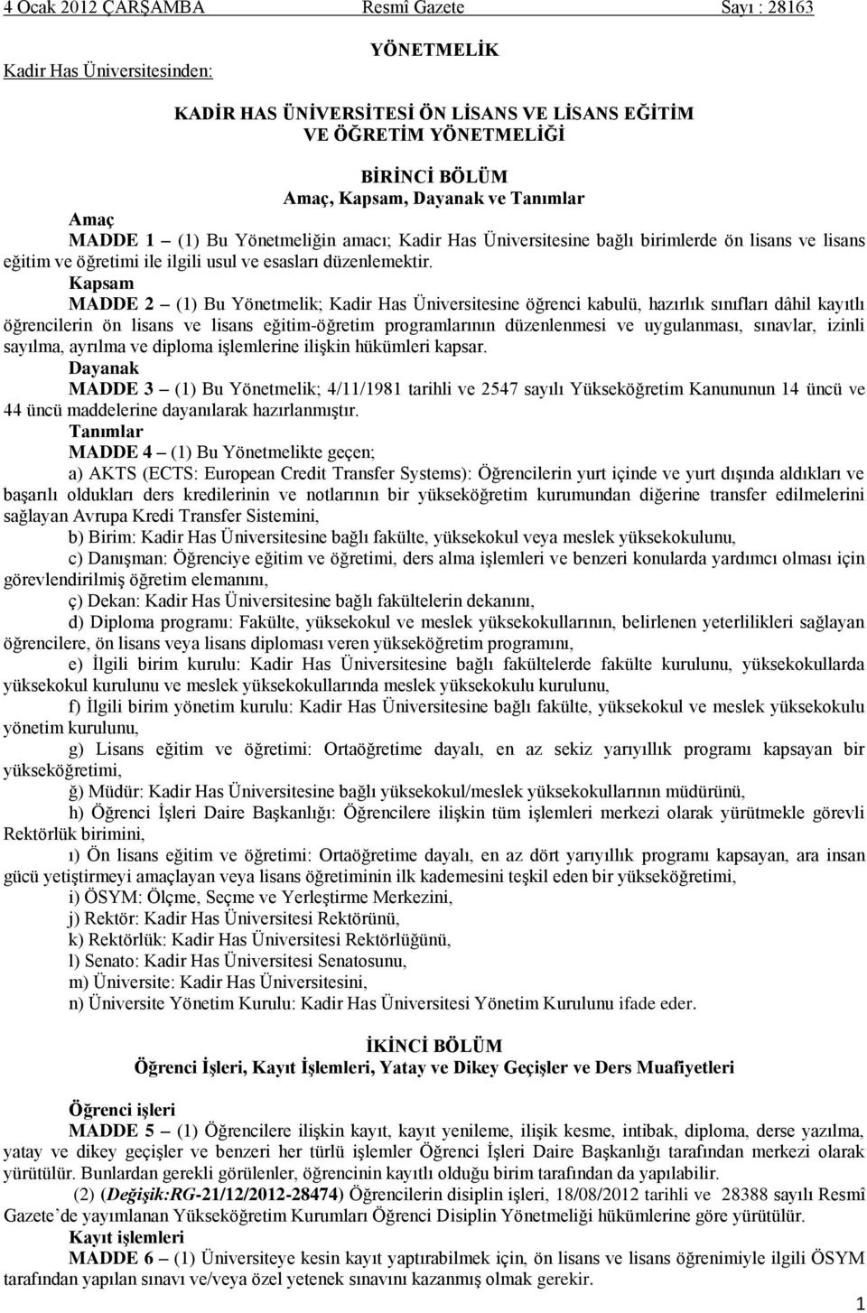 Kapsam MADDE 2 (1) Bu Yönetmelik; Kadir Has Üniversitesine öğrenci kabulü, hazırlık sınıfları dâhil kayıtlı öğrencilerin ön lisans ve lisans eğitim-öğretim programlarının düzenlenmesi ve uygulanması,