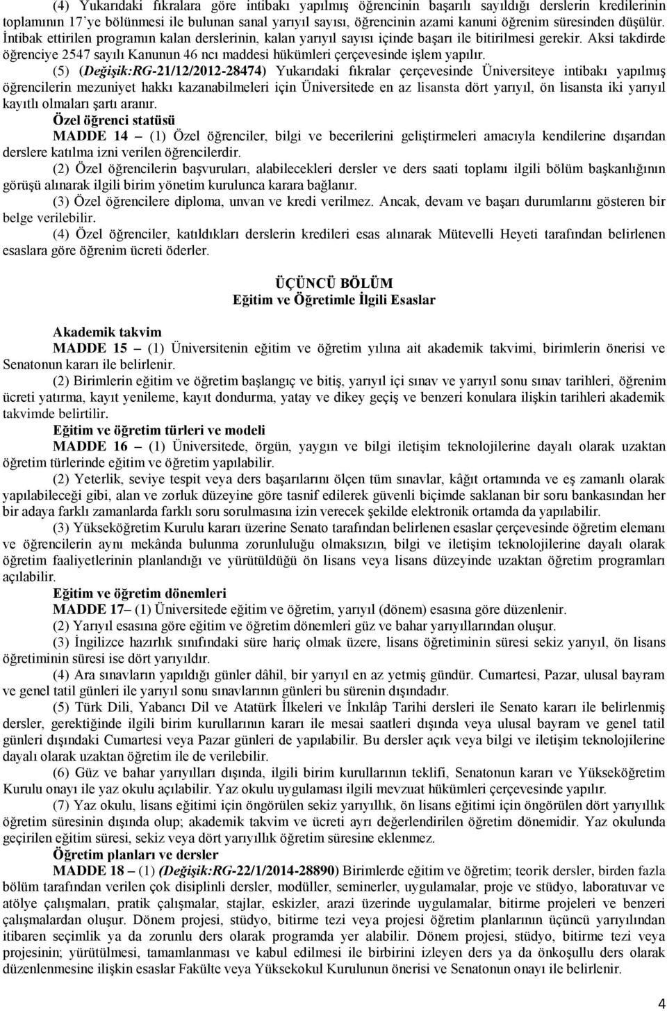 Aksi takdirde öğrenciye 2547 sayılı Kanunun 46 ncı maddesi hükümleri çerçevesinde işlem yapılır.