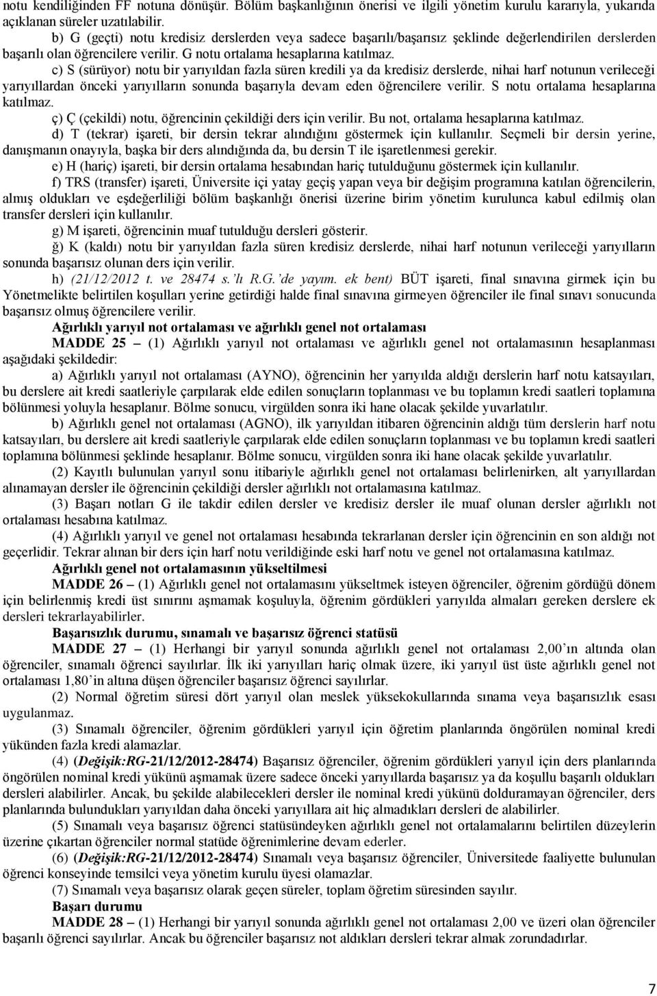 c) S (sürüyor) notu bir yarıyıldan fazla süren kredili ya da kredisiz derslerde, nihai harf notunun verileceği yarıyıllardan önceki yarıyılların sonunda başarıyla devam eden öğrencilere verilir.