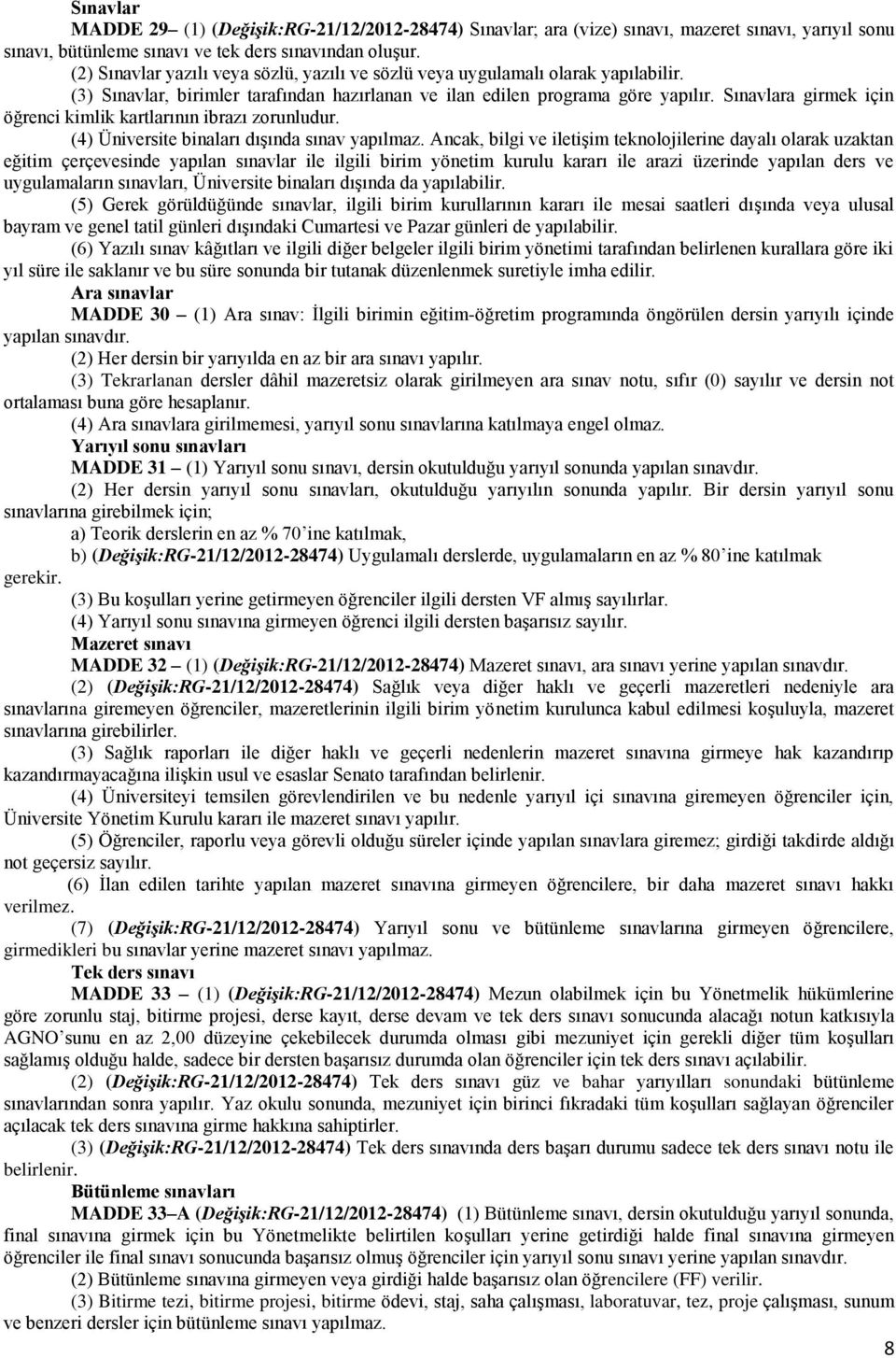 Sınavlara girmek için öğrenci kimlik kartlarının ibrazı zorunludur. (4) Üniversite binaları dışında sınav yapılmaz.