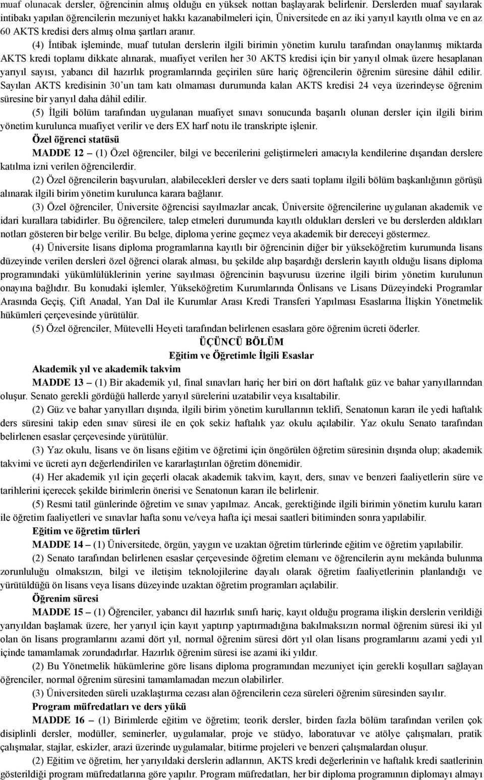 (4) İntibak işleminde, muaf tutulan derslerin ilgili birimin yönetim kurulu tarafından onaylanmış miktarda AKTS kredi toplamı dikkate alınarak, muafiyet verilen her 30 AKTS kredisi için bir yarıyıl