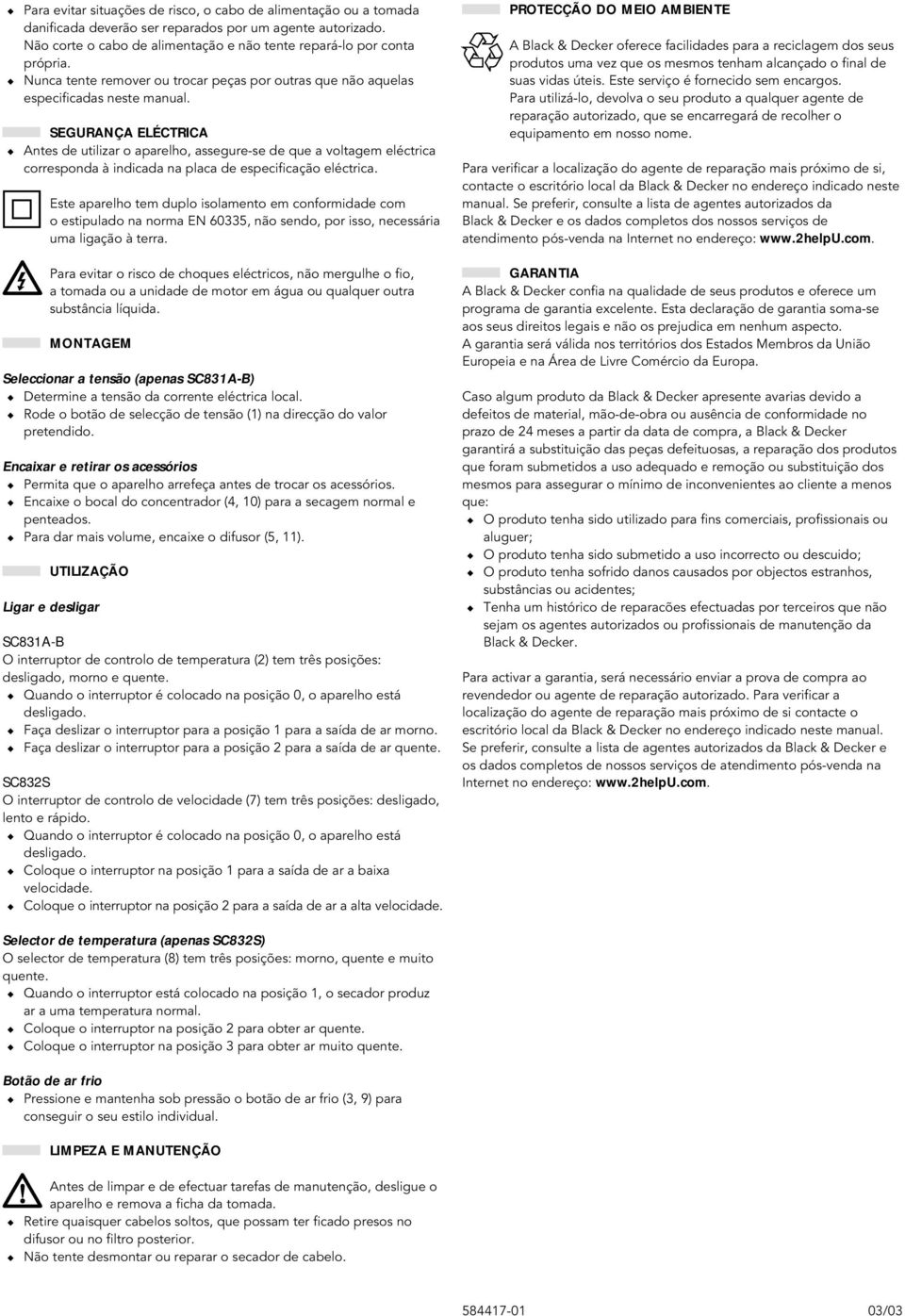 SEGURANÇA ELÉCTRICA Antes de utilizar o aparelho, assegure-se de que a voltagem eléctrica corresponda à indicada na placa de especificação eléctrica.