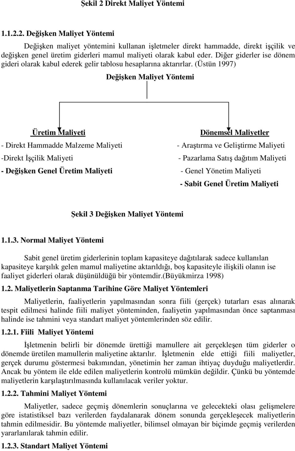 (Üstün 1997) Değişken Maliyet Yöntemi Üretim Maliyeti Dönemsel Maliyetler - Direkt Hammadde Malzeme Maliyeti - raştırma ve Geliştirme Maliyeti -Direkt şçilik Maliyeti - Pazarlama Satış dağıtım