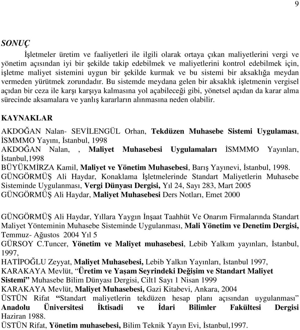 Bu sistemde meydana gelen bir aksaklık işletmenin vergisel açıdan bir ceza ile karşı karşıya kalmasına yol açabileceği gibi, yönetsel açıdan da karar alma sürecinde aksamalara ve yanlış kararların