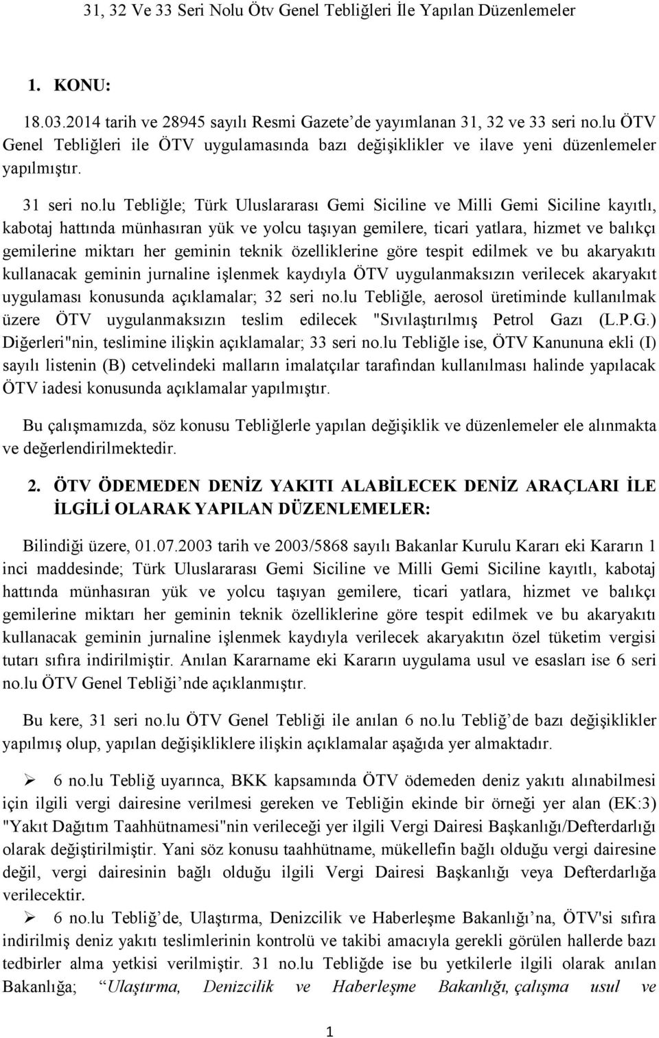 lu Tebliğle; Türk Uluslararası Gemi Siciline ve Milli Gemi Siciline kayıtlı, kabotaj hattında münhasıran yük ve yolcu taşıyan gemilere, ticari yatlara, hizmet ve balıkçı gemilerine miktarı her