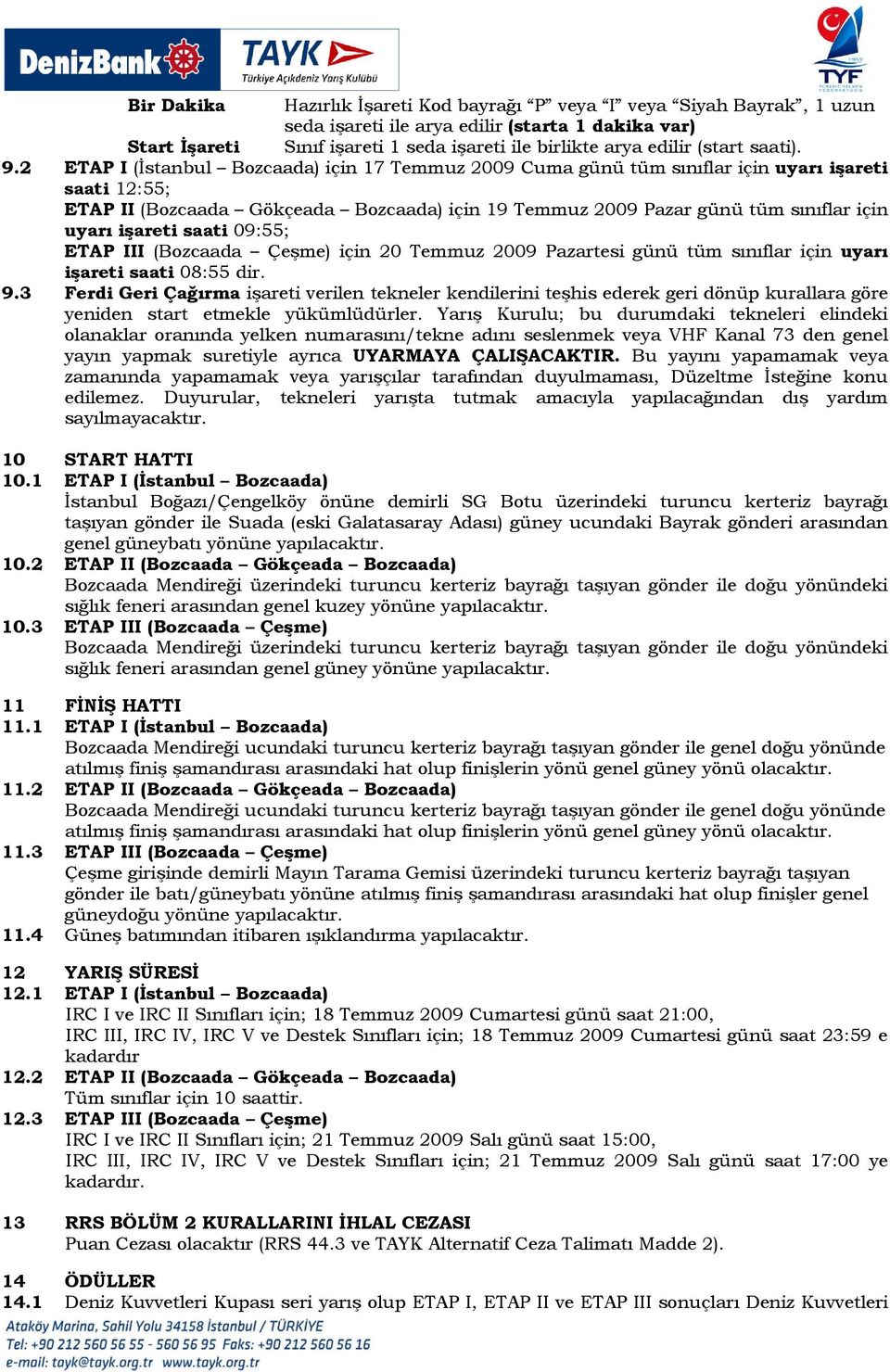 2 ETAP I (İstanbul Bozcaada) için 17 Temmuz 2009 Cuma günü tüm sınıflar için uyarı işareti saati 12:55; ETAP II (Bozcaada Gökçeada Bozcaada) için 19 Temmuz 2009 Pazar günü tüm sınıflar için uyarı