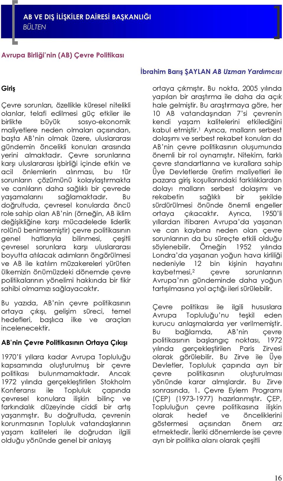 Çevre sorunlarına karşı uluslararası işbirliği içinde etkin ve acil önlemlerin alınması, bu tür sorunların çözümünü kolaylaştırmakta ve canlıların daha sağlıklı bir çevrede yaşamalarını sağlamaktadır.