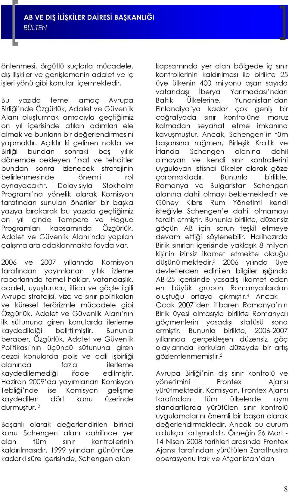 Açıktır ki gelinen nokta ve Birliği bundan sonraki beş yıllık dönemde bekleyen fırsat ve tehditler bundan sonra izlenecek stratejinin belirlenmesinde önemli rol oynayacaktır.