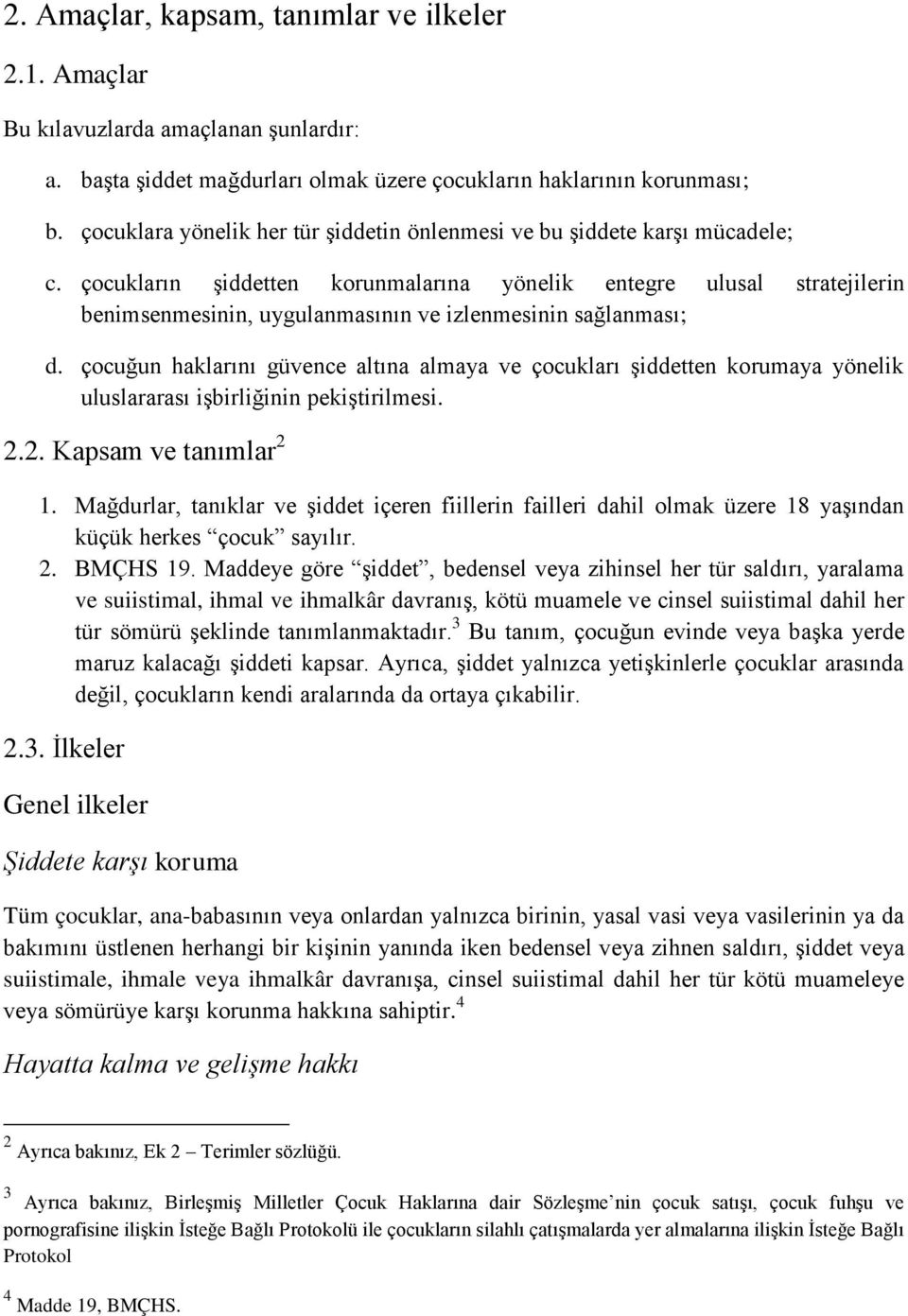 çocukların şiddetten korunmalarına yönelik entegre ulusal stratejilerin benimsenmesinin, uygulanmasının ve izlenmesinin sağlanması; d.