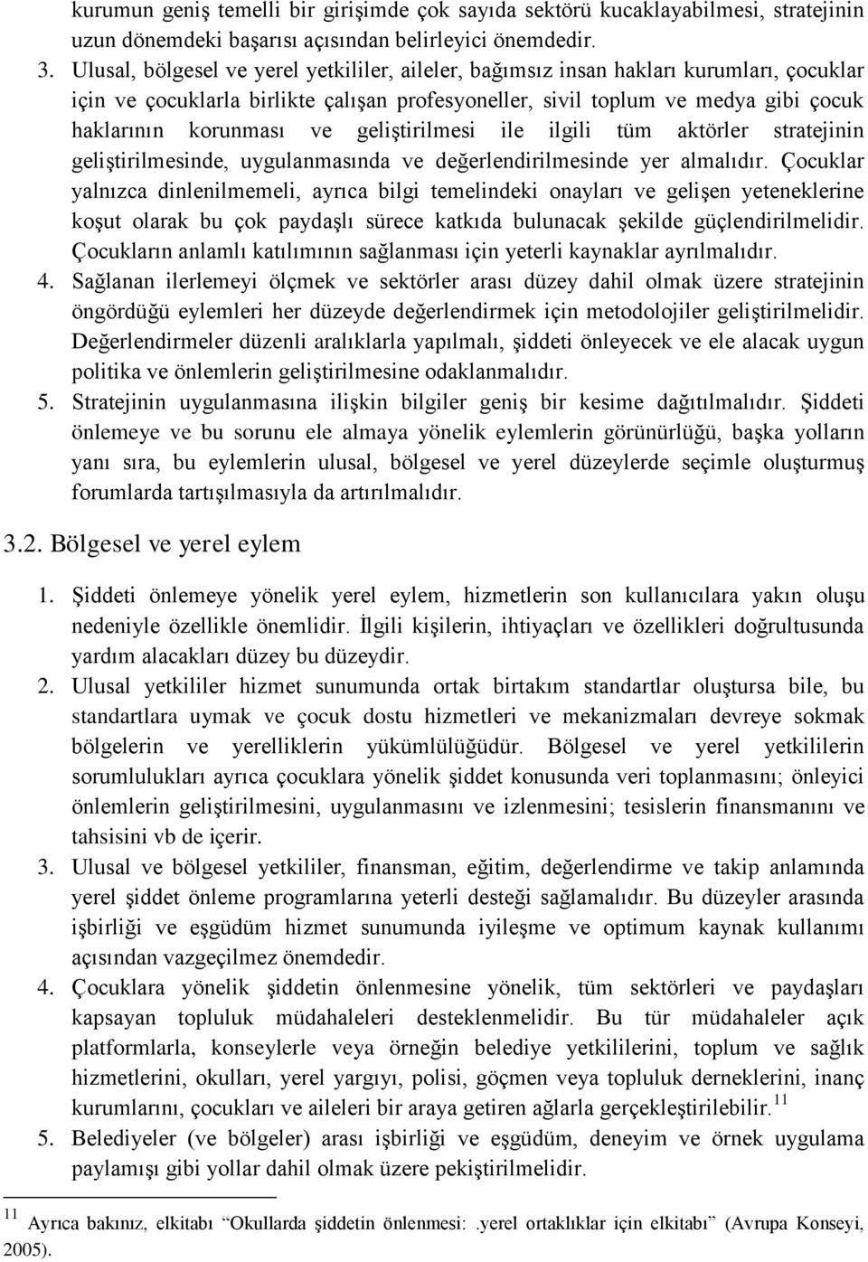 geliştirilmesi ile ilgili tüm aktörler stratejinin geliştirilmesinde, uygulanmasında ve değerlendirilmesinde yer almalıdır.