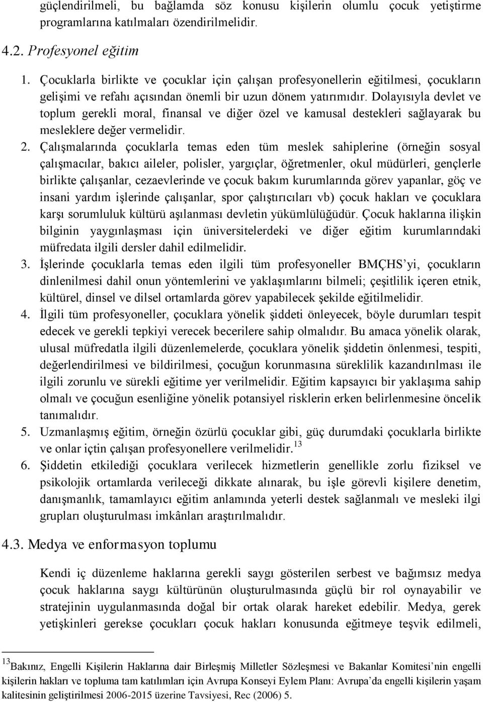 Dolayısıyla devlet ve toplum gerekli moral, finansal ve diğer özel ve kamusal destekleri sağlayarak bu mesleklere değer vermelidir. 2.