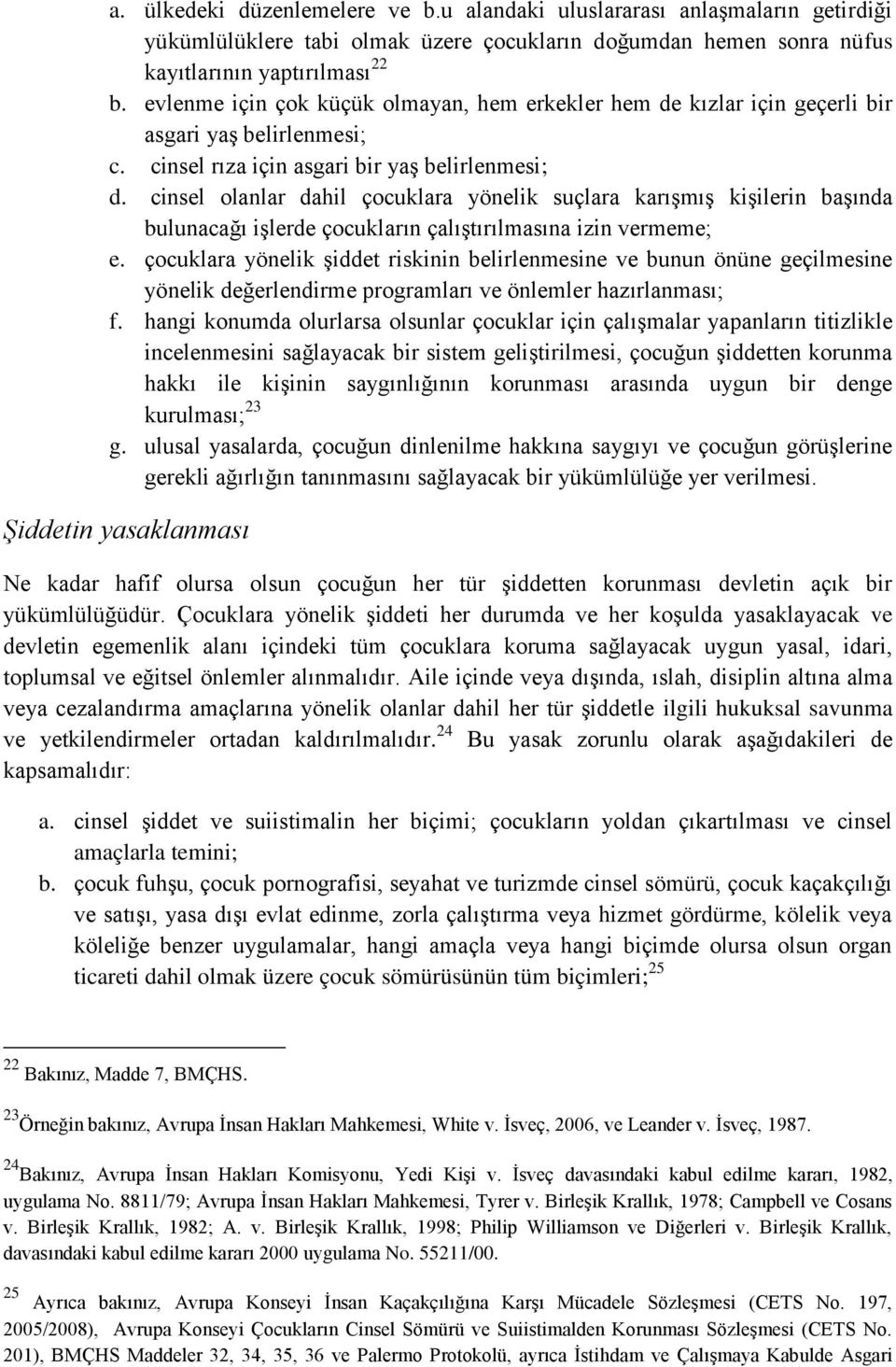 cinsel olanlar dahil çocuklara yönelik suçlara karışmış kişilerin başında bulunacağı işlerde çocukların çalıştırılmasına izin vermeme; e.