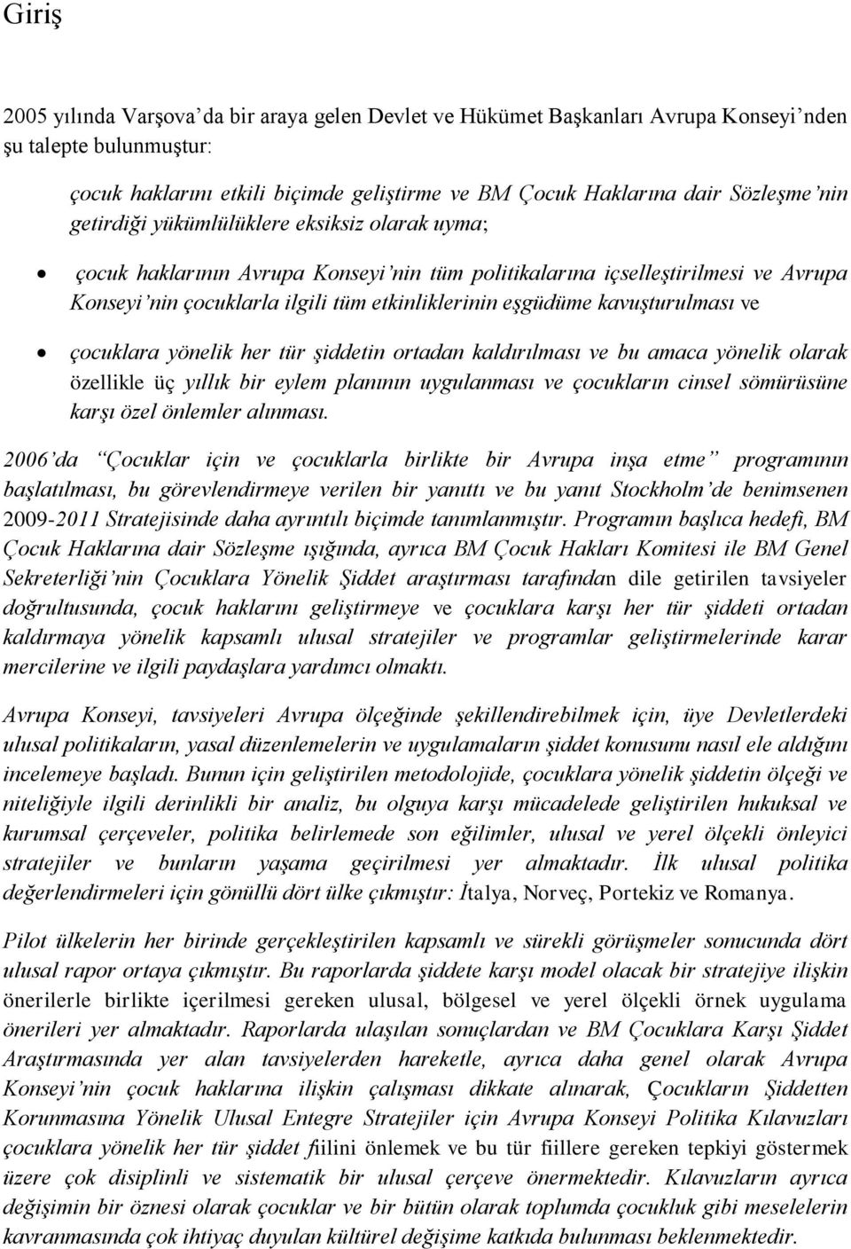 kavuşturulması ve çocuklara yönelik her tür şiddetin ortadan kaldırılması ve bu amaca yönelik olarak özellikle üç yıllık bir eylem planının uygulanması ve çocukların cinsel sömürüsüne karşı özel