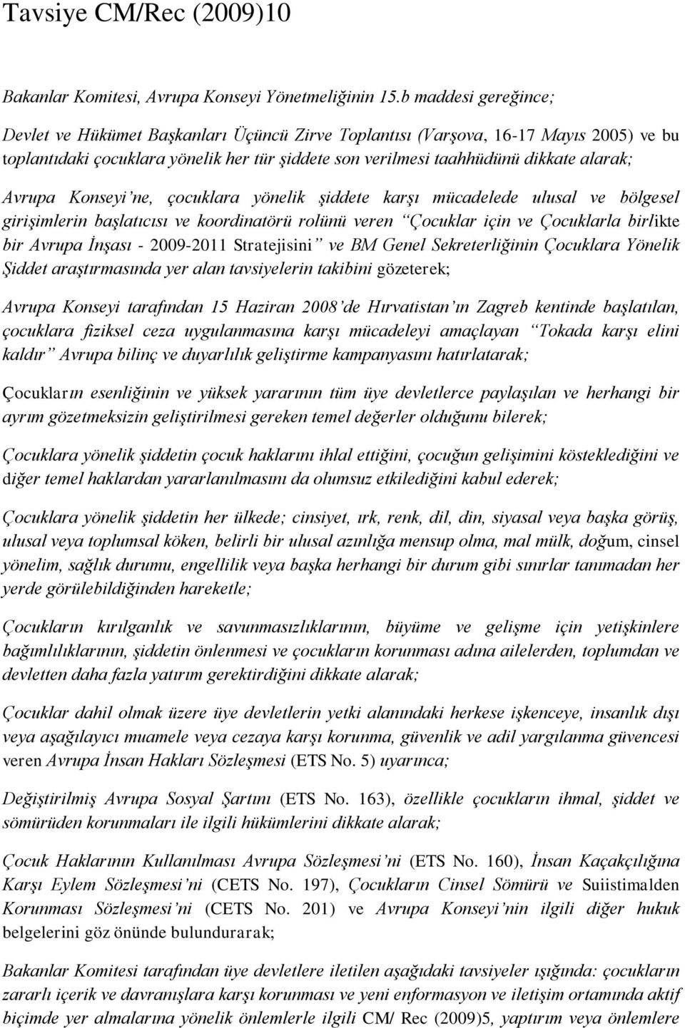 Avrupa Konseyi ne, çocuklara yönelik şiddete karşı mücadelede ulusal ve bölgesel girişimlerin başlatıcısı ve koordinatörü rolünü veren Çocuklar için ve Çocuklarla birlikte bir Avrupa İnşası -