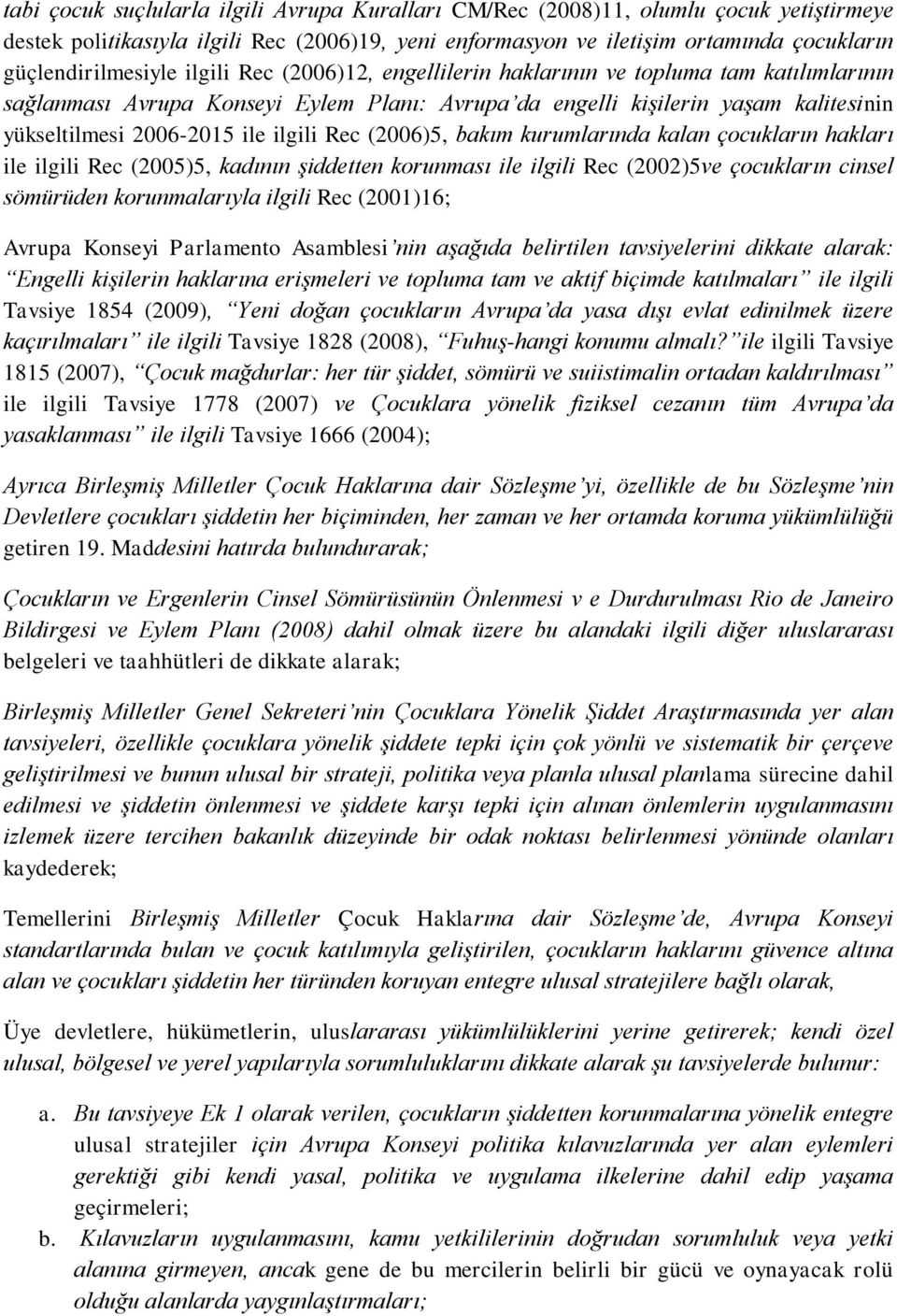 (2006)5, bakım kurumlarında kalan çocukların hakları ile ilgili Rec (2005)5, kadının şiddetten korunması ile ilgili Rec (2002)5ve çocukların cinsel sömürüden korunmalarıyla ilgili Rec (2001)16;