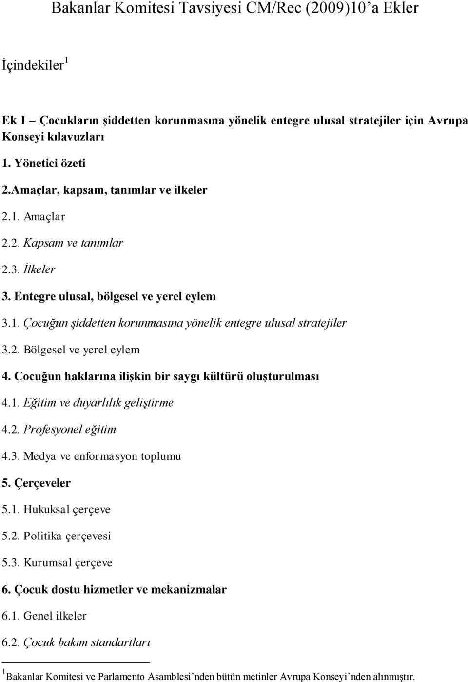 2. Bölgesel ve yerel eylem 4. Çocuğun haklarına ilişkin bir saygı kültürü oluşturulması 4.1. Eğitim ve duyarlılık geliştirme 4.2. Profesyonel eğitim 4.3. Medya ve enformasyon toplumu 5. Çerçeveler 5.