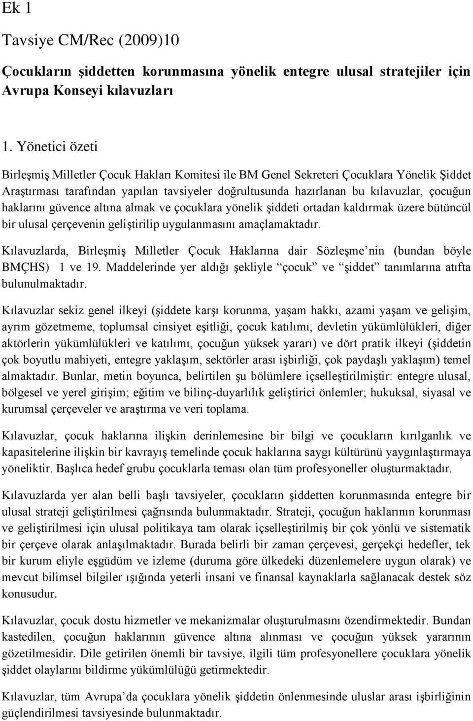 haklarını güvence altına almak ve çocuklara yönelik şiddeti ortadan kaldırmak üzere bütüncül bir ulusal çerçevenin geliştirilip uygulanmasını amaçlamaktadır.